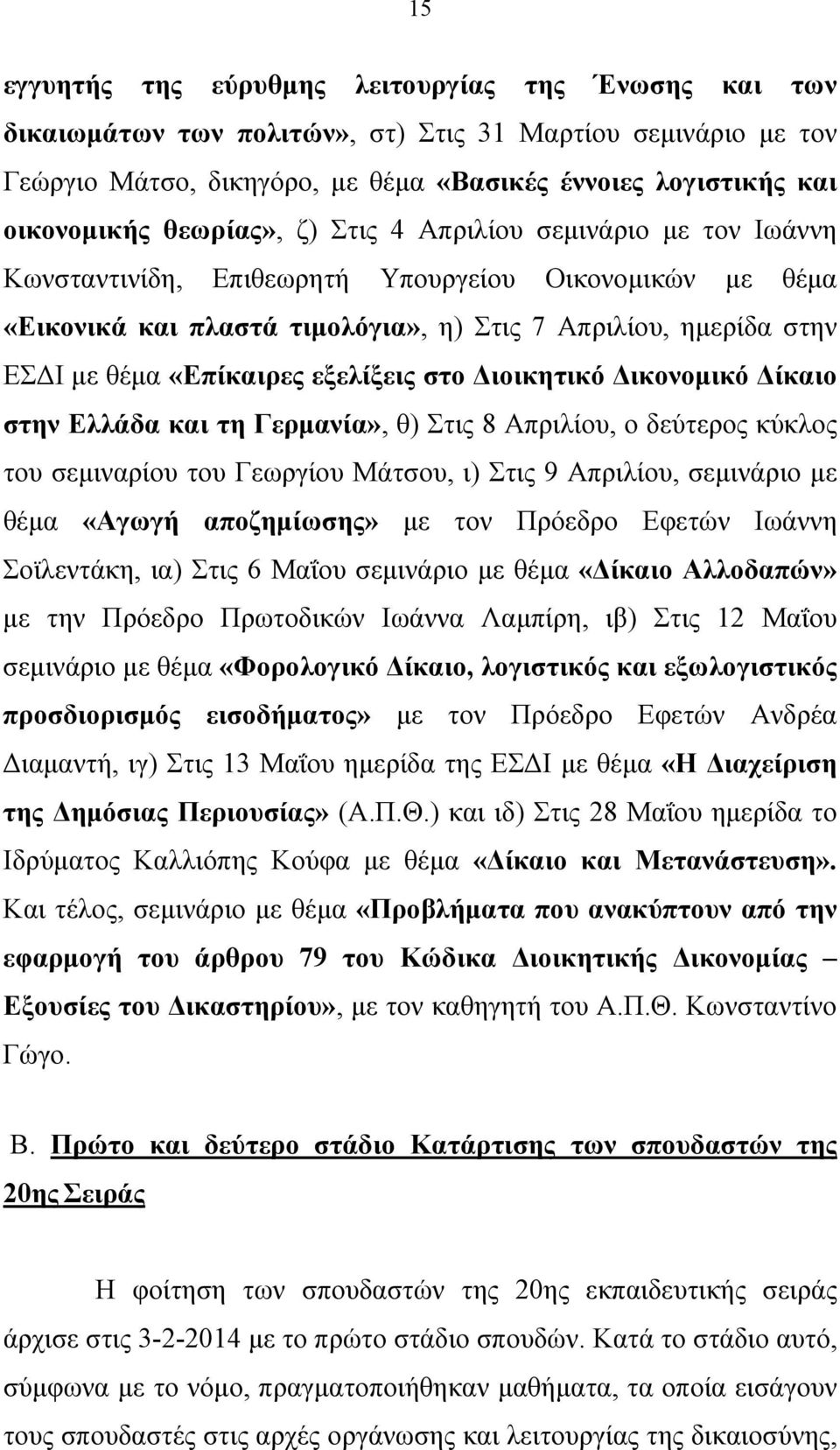 εξελίξεις στο Διοικητικό Δικονομικό Δίκαιο στην Ελλάδα και τη Γερμανία», θ) Στις 8 Απριλίου, ο δεύτερος κύκλος του σεμιναρίου του Γεωργίου Μάτσου, ι) Στις 9 Απριλίου, σεμινάριο με θέμα «Αγωγή