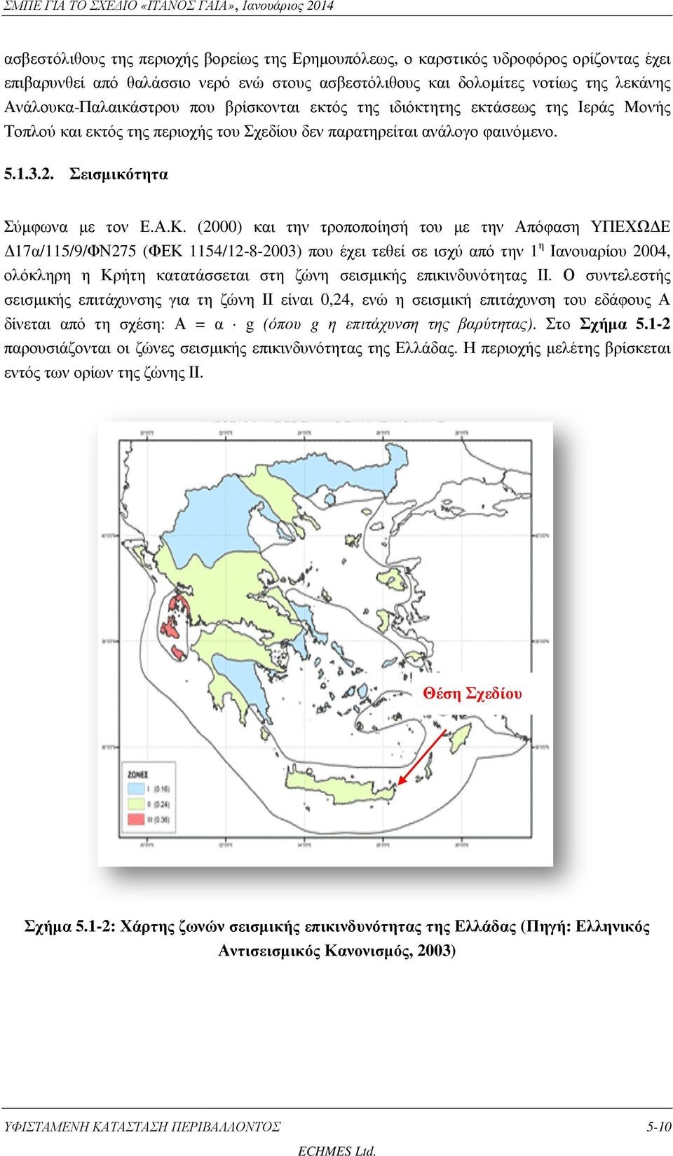 (2000) και την τροποποίησή του µε την Απόφαση ΥΠΕΧΩ Ε 17α/115/9/ΦΝ275 (ΦΕΚ 1154/12-8-2003) που έχει τεθεί σε ισχύ από την 1 η Ιανουαρίου 2004, ολόκληρη η Κρήτη κατατάσσεται στη ζώνη σεισµικής