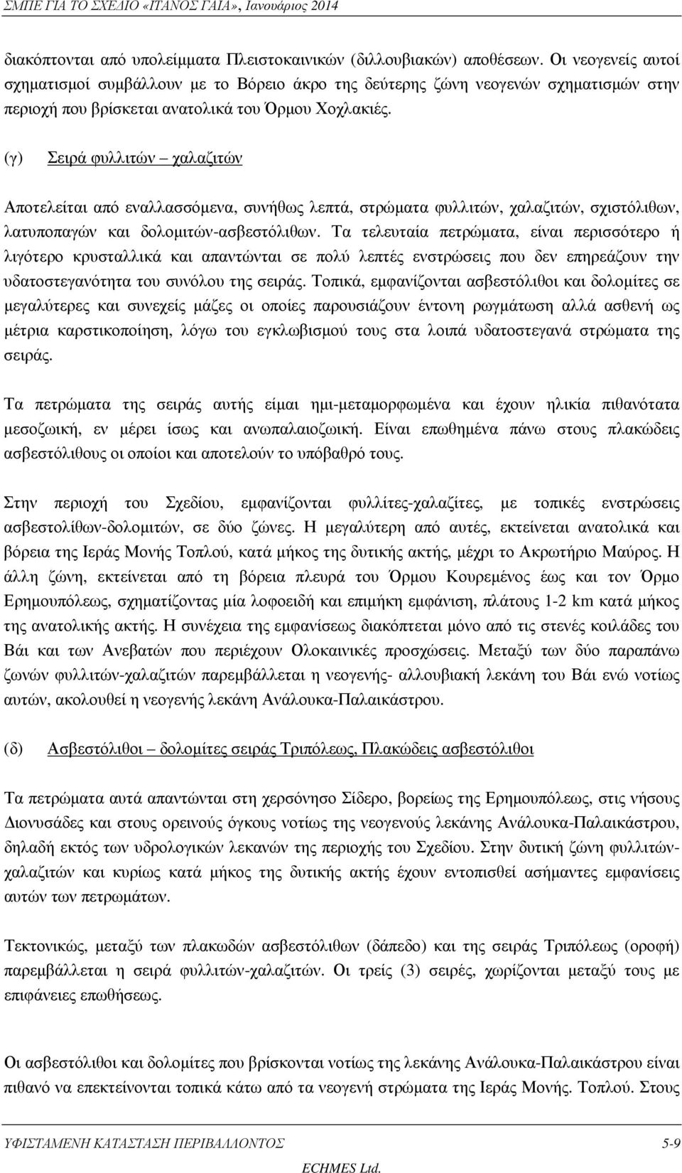 (γ) Σειρά φυλλιτών χαλαζιτών Αποτελείται από εναλλασσόµενα, συνήθως λεπτά, στρώµατα φυλλιτών, χαλαζιτών, σχιστόλιθων, λατυποπαγών και δολοµιτών-ασβεστόλιθων.