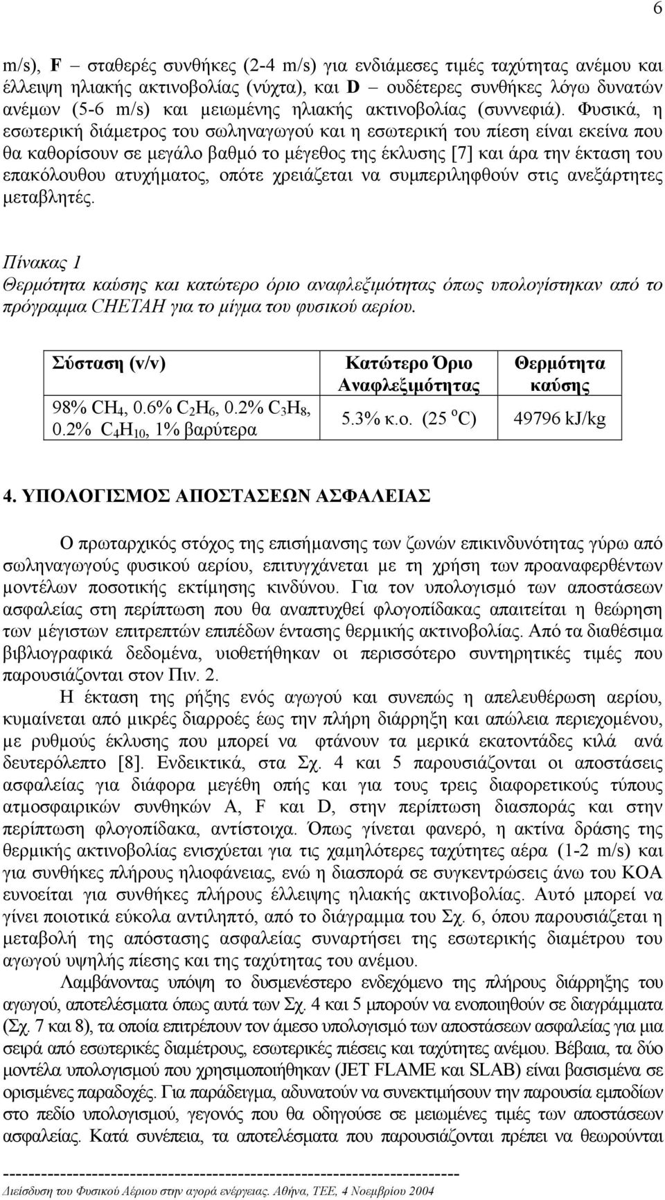 Φυσικά, η εσωτερική διάµετρος του σωληναγωγού και η εσωτερική του πίεση είναι εκείνα που θα καθορίσουν σε µεγάλο βαθµό το µέγεθος της έκλυσης [7] και άρα την έκταση του επακόλουθου ατυχήµατος, οπότε