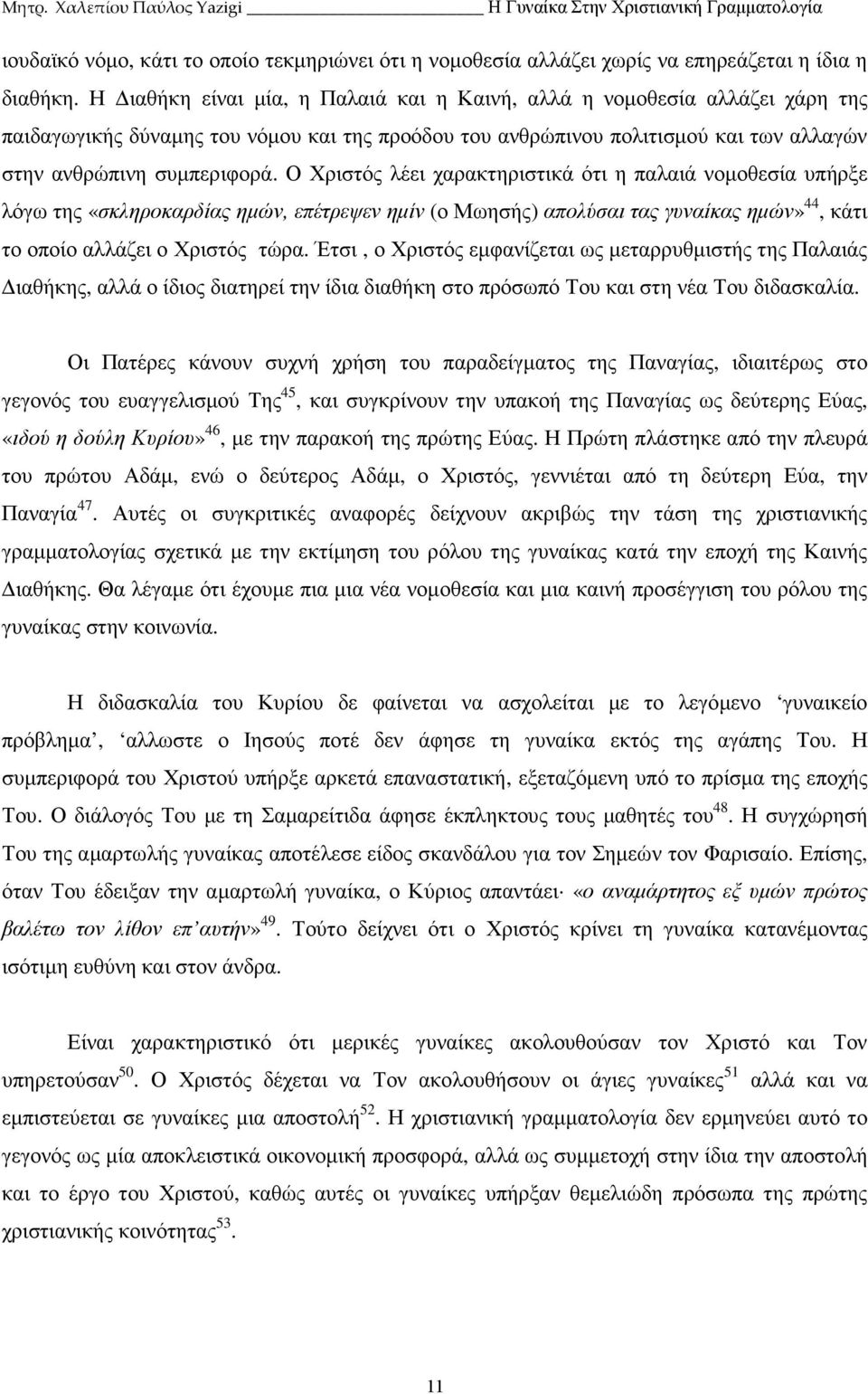 Ο Χριστός λέει χαρακτηριστικά ότι η παλαιά νοµοθεσία υπήρξε λόγω της «σκληροκαρδίας ηµών, επέτρεψεν ηµίν (ο Μωησής) απολύσαι τας γυναίκας ηµών» 44, κάτι το οποίο αλλάζει ο Χριστός τώρα.