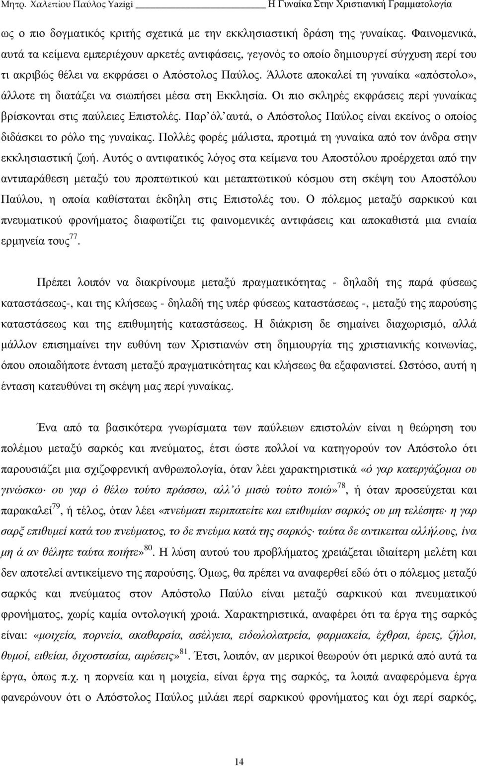 Άλλοτε αποκαλεί τη γυναίκα «απόστολο», άλλοτε τη διατάζει να σιωπήσει µέσα στη Εκκλησία. Οι πιο σκληρές εκφράσεις περί γυναίκας βρίσκονται στις παύλειες Επιστολές.