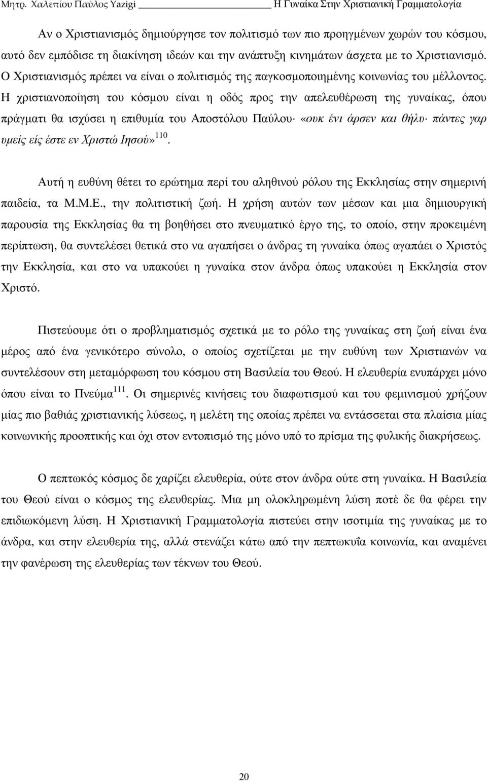 Η χριστιανοποίηση του κόσµου είναι η οδός προς την απελευθέρωση της γυναίκας, όπου πράγµατι θα ισχύσει η επιθυµία του Αποστόλου Παύλου «ουκ ένι άρσεν και θήλυ πάντες γαρ υµείς είς έστε εν Χριστώ