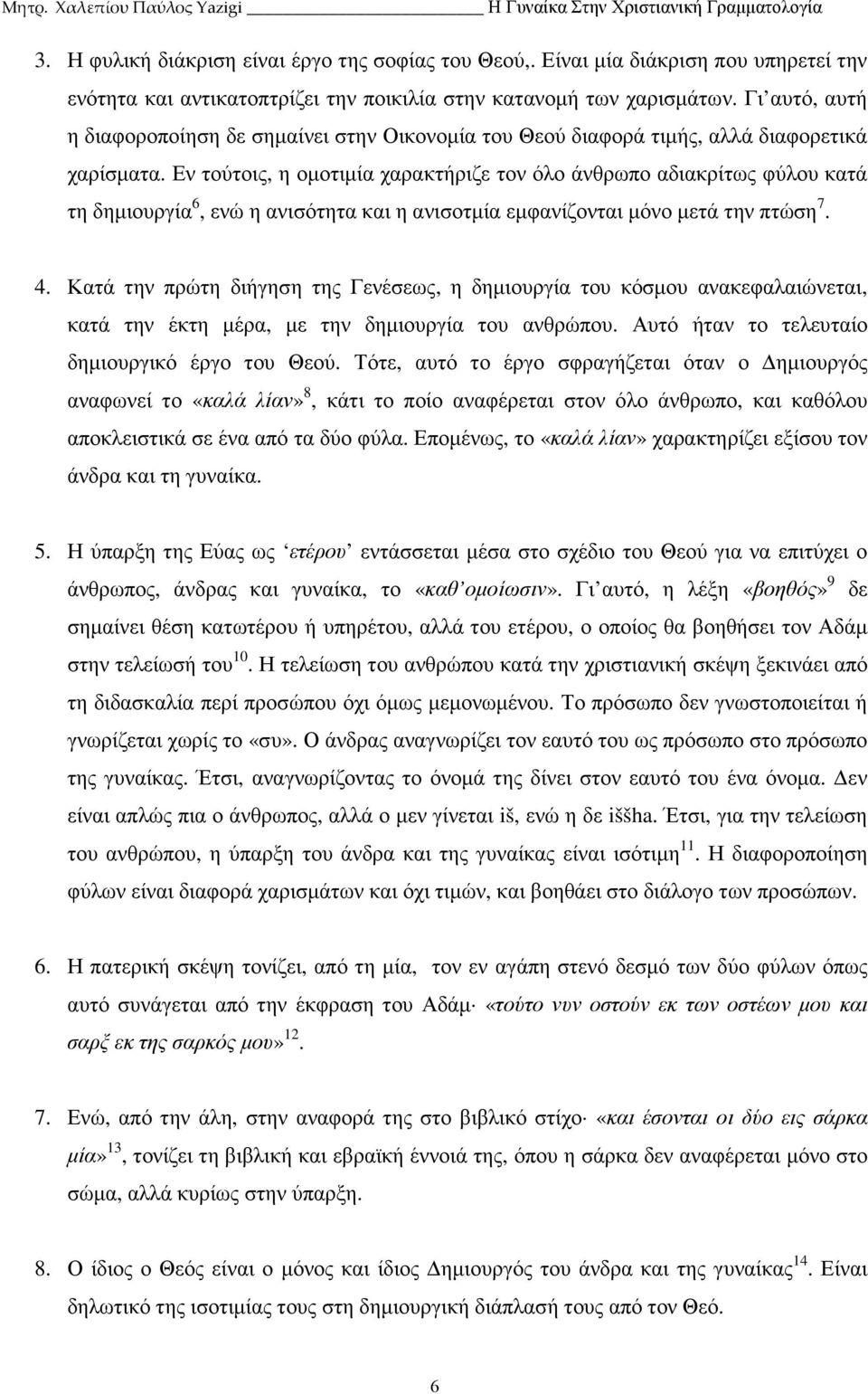 Εν τούτοις, η οµοτιµία χαρακτήριζε τον όλο άνθρωπο αδιακρίτως φύλου κατά τη δηµιουργία 6, ενώ η ανισότητα και η ανισοτµία εµφανίζονται µόνο µετά την πτώση 7. 4.