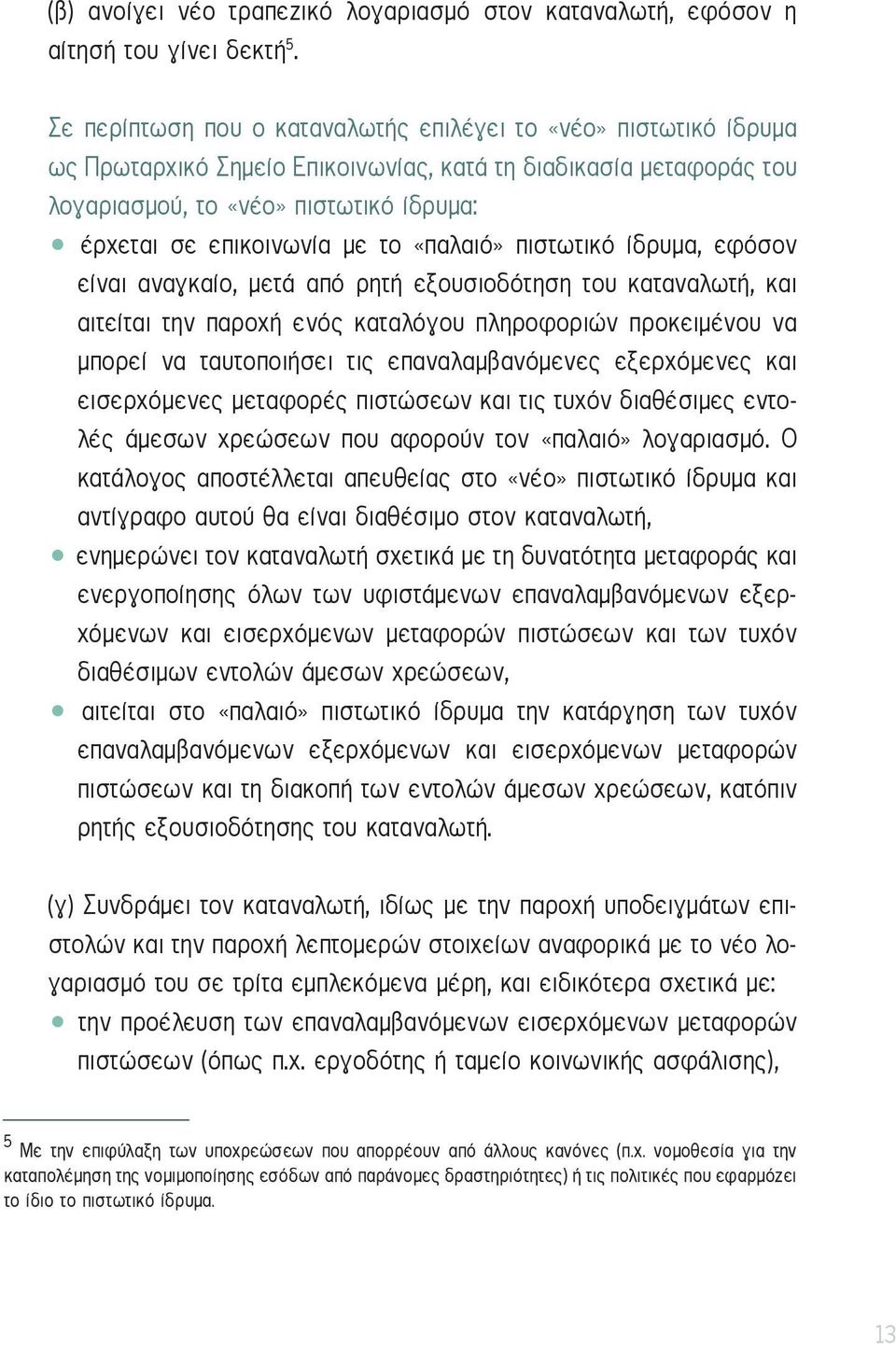 το «παλαιό» πιστωτικό ίδρυμα, εφόσον είναι αναγκαίο, μετά από ρητή εξουσιοδότηση του καταναλωτή, και αιτείται την παροχή ενός καταλόγου πληροφοριών προκειμένου να μπορεί να ταυτοποιήσει τις