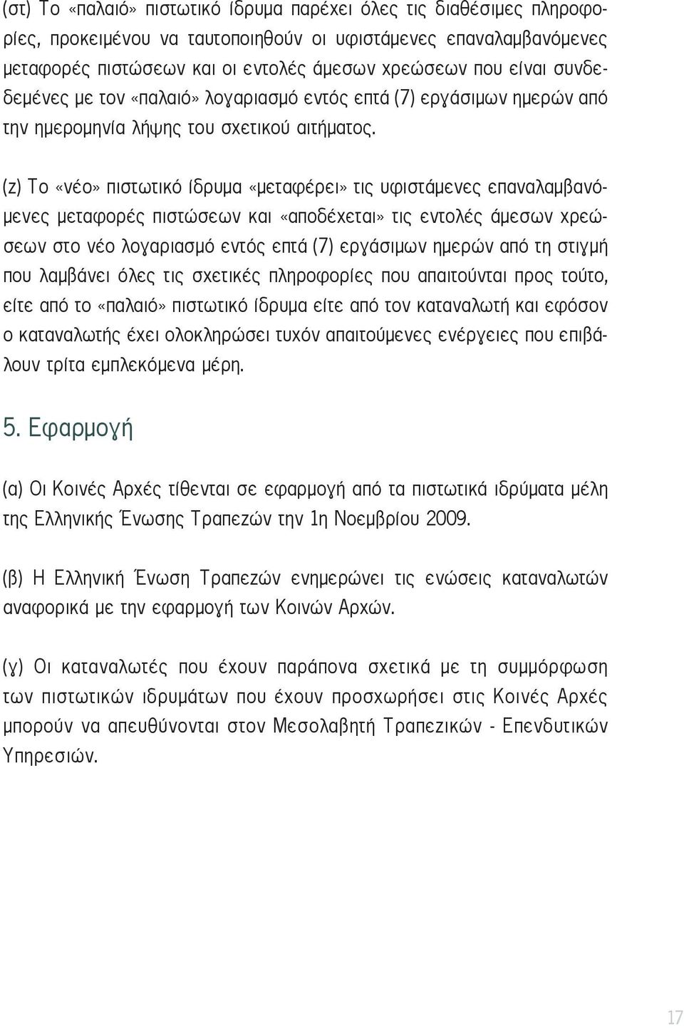 (ζ) Το «νέο» πιστωτικό ίδρυμα «μεταφέρει» τις υφιστάμενες επαναλαμβανόμενες μεταφορές πιστώσεων και «αποδέχεται» τις εντολές άμεσων χρεώσεων στο νέο λογαριασμό εντός επτά (7) εργάσιμων ημερών από τη