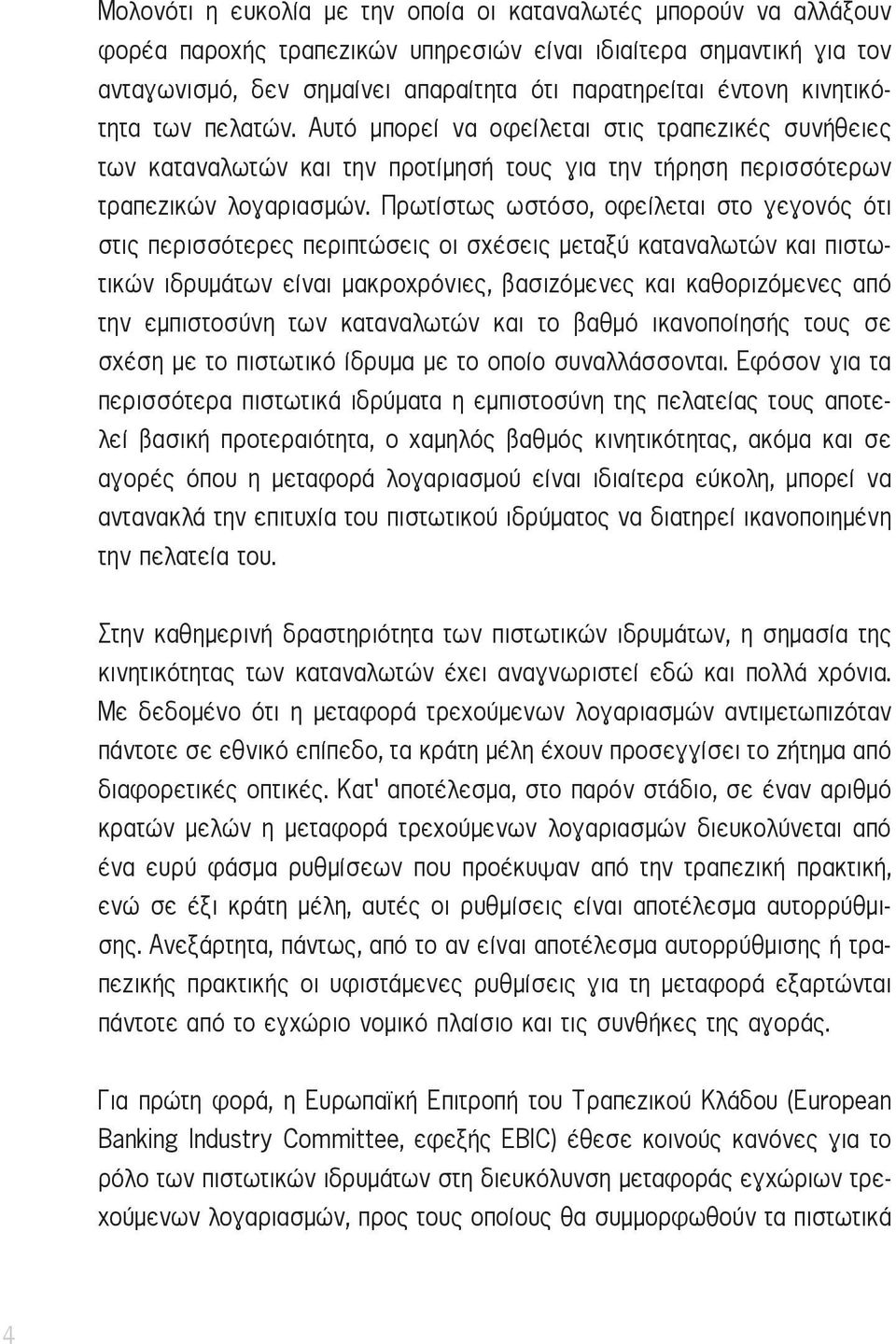 Πρωτίστως ωστόσο, οφείλεται στο γεγονός ότι στις περισσότερες περιπτώσεις οι σχέσεις μεταξύ καταναλωτών και πιστωτικών ιδρυμάτων είναι μακροχρόνιες, βασιζόμενες και καθοριζόμενες από την εμπιστοσύνη