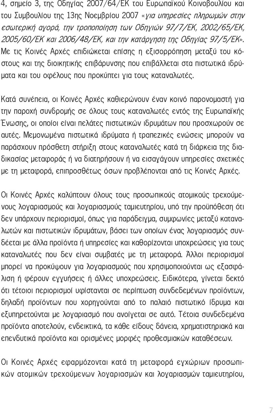 Με τις Κοινές Αρχές επιδιώκεται επίσης η εξισορρόπηση μεταξύ του κόστους και της διοικητικής επιβάρυνσης που επιβάλλεται στα πιστωτικά ιδρύματα και του οφέλους που προκύπτει για τους καταναλωτές.