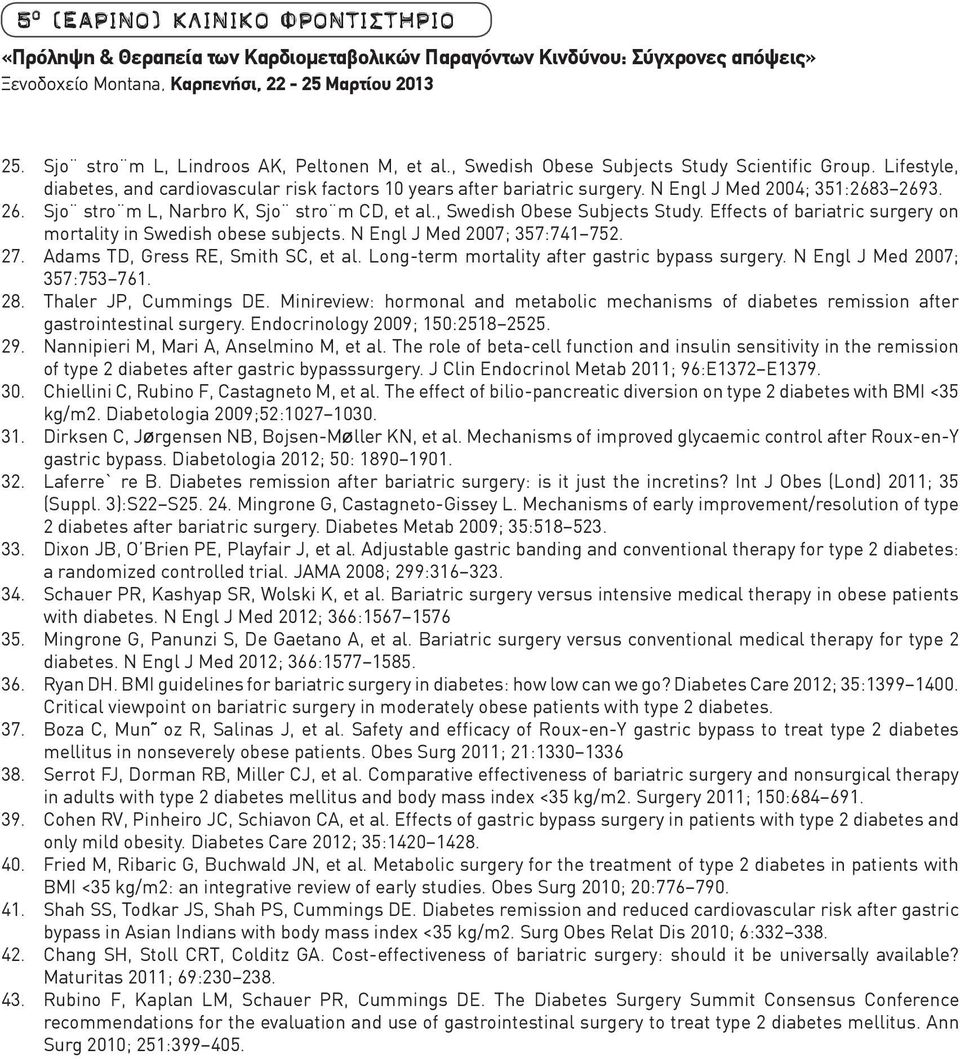 N Engl J Med 2004; 351:2683 2693. 26. Sjo stro m L, Narbro K, Sjo stro m CD, et al., Swedish Obese Subjects Study. Effects of bariatric surgery on mortality in Swedish obese subjects.