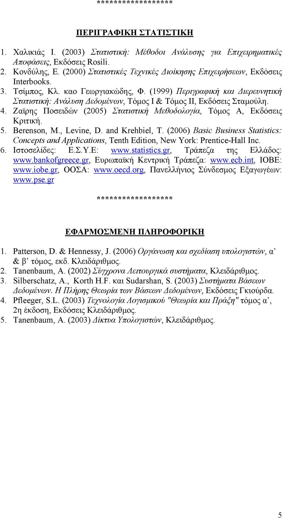 (1999) Περιγραφική και ιερευνητική Στατιστική: Ανάλυση εδοµένων, Τόµος Ι & Τόµος ΙΙ, Εκδόσεις Σταµούλη. 4. Ζαϊρης Ποσειδών (2005) Στατιστική Μεθοδολογία, Τόµος Α, Εκδόσεις Κριτική. 5. Berenson, M.