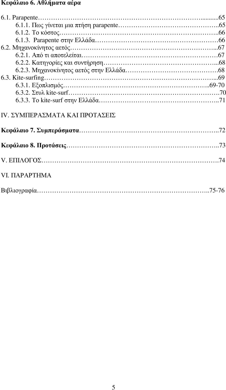 Μηχανοκίνητος αετός στην Ελλάδα.68 6.3. Kite-surfing...69 6.3.1. Εξοπλισµός..69-70 6.3.2. Στυλ kite-surf.70 6.3.3. Το kite-surf στην Ελλάδα.