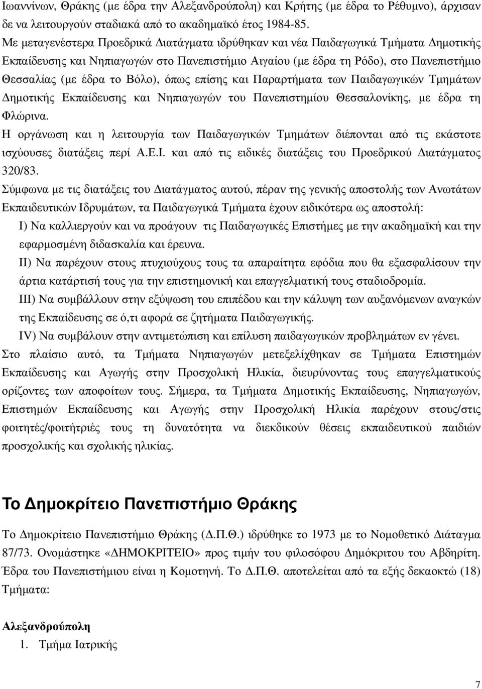 Βόλο), όπως επίσης και Παραρτήµατα των Παιδαγωγικών Τµηµάτων ηµοτικής Εκπαίδευσης και Νηπιαγωγών του Πανεπιστηµίου Θεσσαλονίκης, µε έδρα τη Φλώρινα.