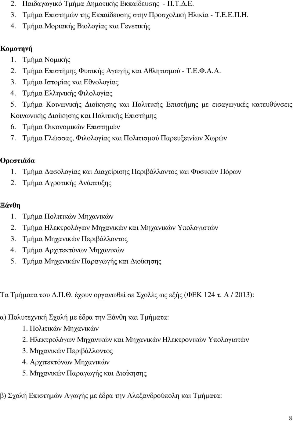 Τµήµα Κοινωνικής ιοίκησης και Πολιτικής Επιστήµης µε εισαγωγικές κατευθύνσεις Κοινωνικής ιοίκησης και Πολιτικής Επιστήµης 6. Τµήµα Οικονοµικών Επιστηµών 7.