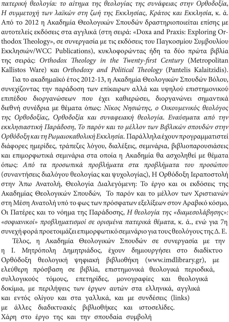 Παγκοσμίου Συμβουλίου Εκκλησιών/WCC Publications), κυκλοφορώντας ήδη τα δύο πρώτα βιβλία της σειράς: Orthodox Theology in the Twenty-first Century (Metropolitan Kallistos Ware) και Orthodoxy and