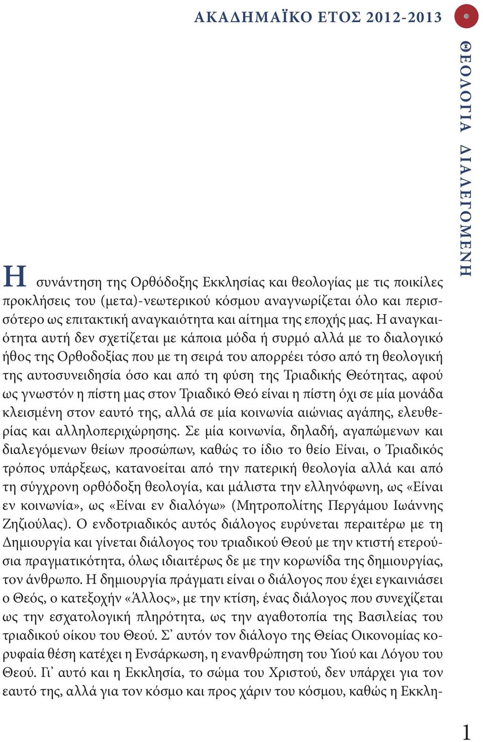 Η αναγκαιότητα αυτή δεν σχετίζεται με κάποια μόδα ή συρμό αλλά με το διαλογικό ήθος της Ορθοδοξίας που με τη σειρά του απορρέει τόσο από τη θεολογική της αυτοσυνειδησία όσο και από τη φύση της