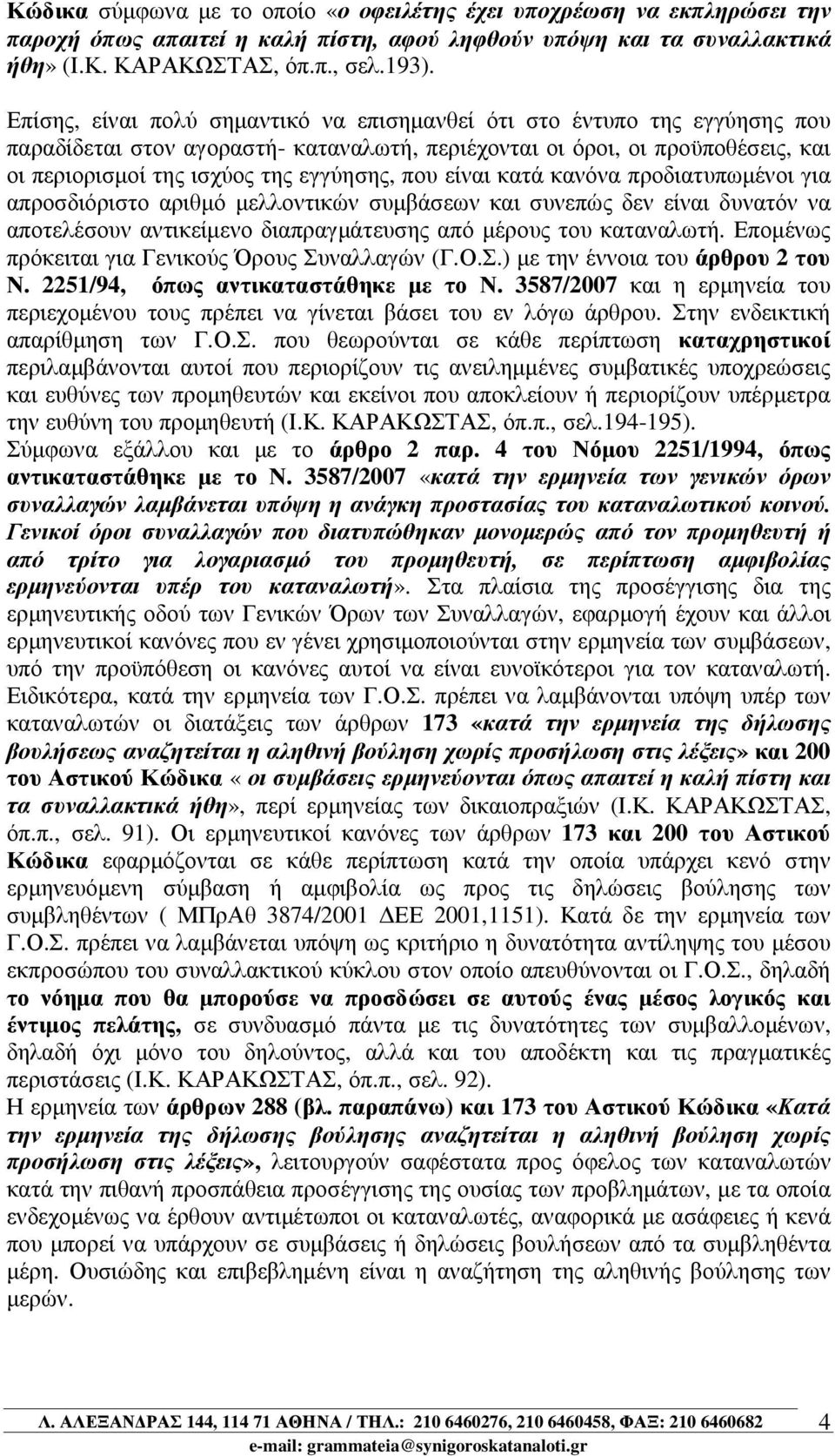 που είναι κατά κανόνα προδιατυπωµένοι για απροσδιόριστο αριθµό µελλοντικών συµβάσεων και συνεπώς δεν είναι δυνατόν να αποτελέσουν αντικείµενο διαπραγµάτευσης από µέρους του καταναλωτή.