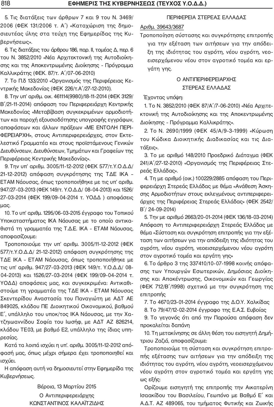 Το Π.δ 133/2010 «Οργανισμός της Περιφέρειας Κε ντρικής Μακεδονίας (ΦΕΚ 226/τ.Α /27 12 2010). 8. Την υπ αριθμ. οικ.