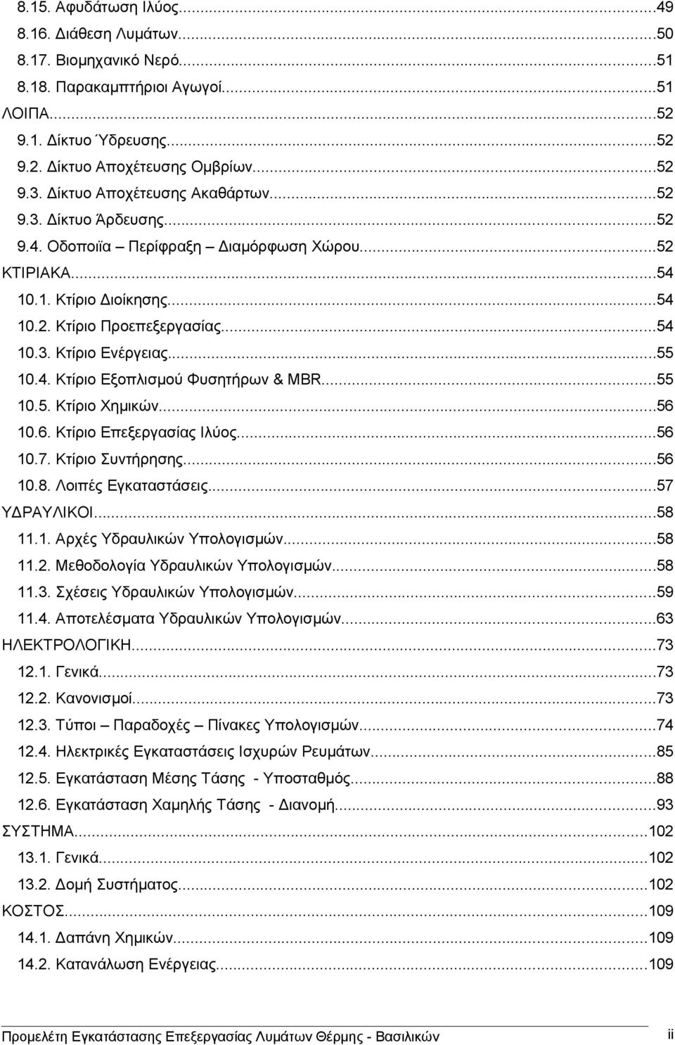 ..55.5. Κτίριο Χημικών...56.6. Κτίριο Επεξεργασίας Ιλύος...56.7. Κτίριο Συντήρησης...56.8. Λοιπές Εγκαταστάσεις...57 ΥΔΡΑΥΛΙΚΟΙ...58.. Αρχές Υδραυλικών Υπολογισμών...58.. Μεθοδολογία Υδραυλικών Υπολογισμών.