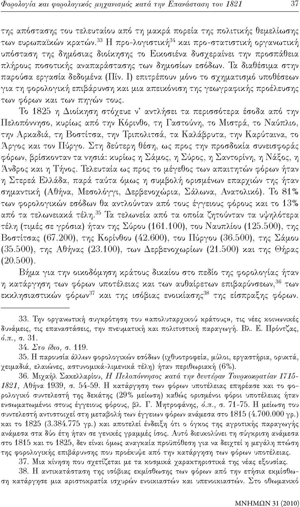 Τα διαθέσιμα στην παρούσα εργασία δεδομένα (Πίν. Ι) επιτρέπουν μόνο το σχηματισμό υποθέσεων για τη φορολογική επιβάρυνση και μια απεικόνιση της γεωγραφικής προέλευσης των φόρων και των πηγών τους.