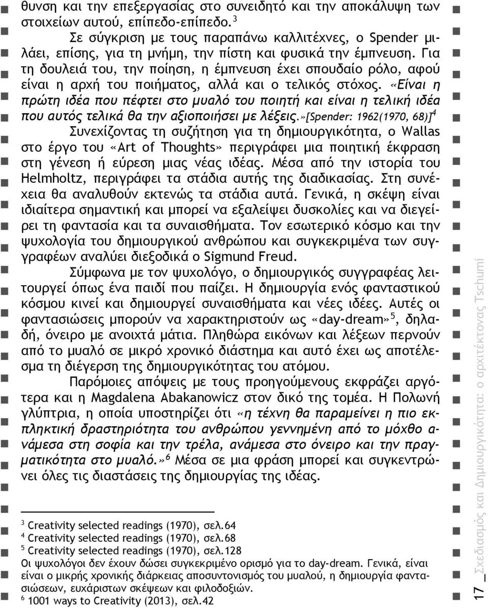 Για τη δουλειά του, την ποίηση, η έμπνευση έχει σπουδαίο ρόλο, αφού είναι η αρχή του ποιήματος, αλλά και ο τελικός στόχος.