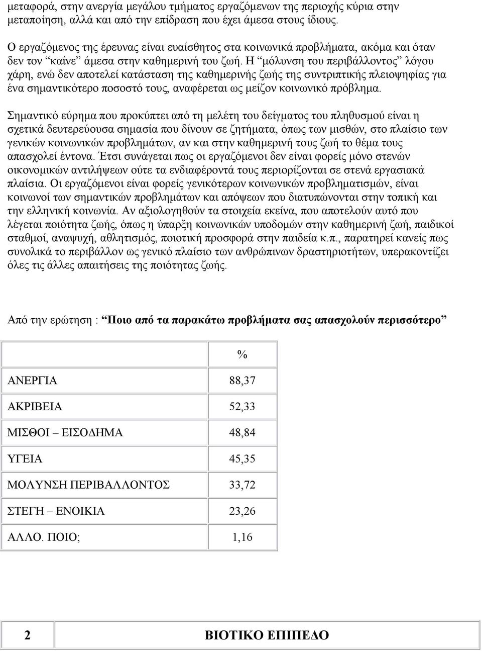 Η μόλυνση του περιβάλλοντος λόγου χάρη, ενώ δεν αποτελεί κατάσταση της καθημερινής ζωής της συντριπτικής πλειοψηφίας για ένα σημαντικότερο ποσοστό τους, αναφέρεται ως μείζον κοινωνικό πρόβλημα.