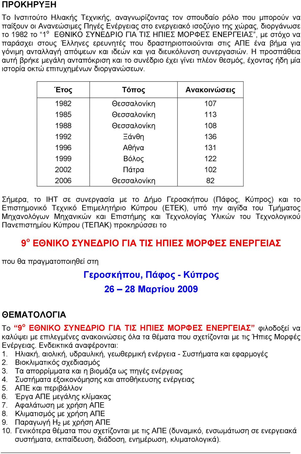 Η προσπάθεια αυτή βρήκε μεγάλη ανταπόκριση και το συνέδριο έχει γίνει πλέον θεσμός, έχοντας ήδη µία ιστορία οκτώ επιτυχημένων διοργανώσεων.