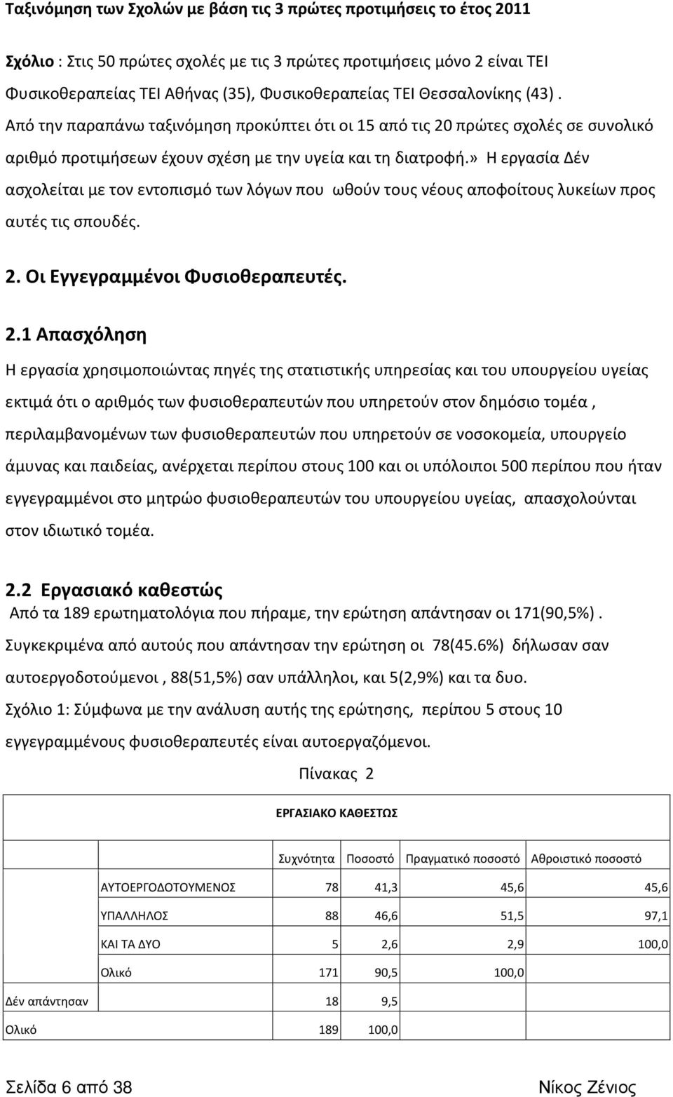 » Η εργασία Δέν ασχολείται με τον εντοπισμό των λόγων που ωθούν τους νέους αποφοίτους λυκείων προς αυτές τις σπουδές. 2.