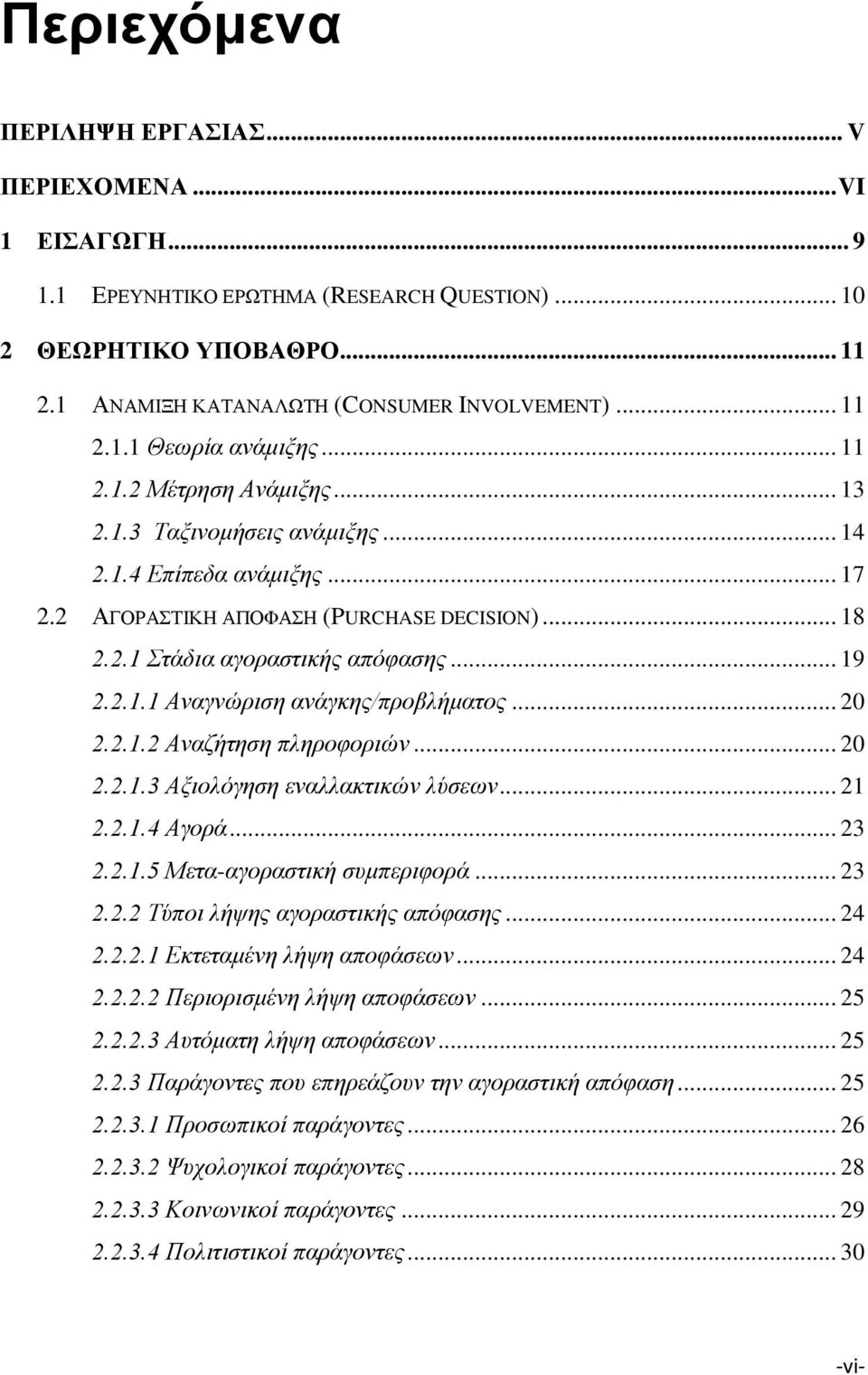 .. 20 2.2.1.2 Αναζήτηση πληροφοριών... 20 2.2.1.3 Αξιολόγηση εναλλακτικών λύσεων... 21 2.2.1.4 Αγορά... 23 2.2.1.5 Μετα-αγοραστική συμπεριφορά... 23 2.2.2 Τύποι λήψης αγοραστικής απόφασης... 24 2.2.2.1 Εκτεταμένη λήψη αποφάσεων.