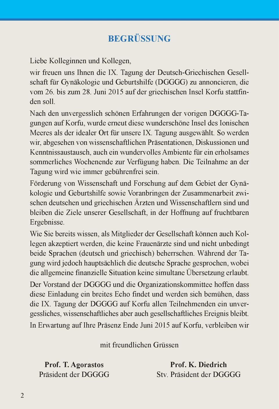 Nach den unvergesslich schönen Erfahrungen der vorigen DGGGG-Tagungen auf Korfu, wurde erneut diese wunderschöne Insel des Ionischen Meeres als der idealer Ort für unsere IX. Tagung ausgewählt.