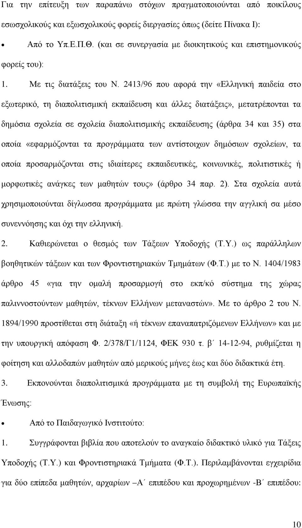 2413/96 που αφορά την «Ελληνική παιδεία στο εξωτερικό, τη διαπολιτισμική εκπαίδευση και άλλες διατάξεις», μετατρέπονται τα δημόσια σχολεία σε σχολεία διαπολιτισμικής εκπαίδευσης (άρθρα 34 και 35) στα