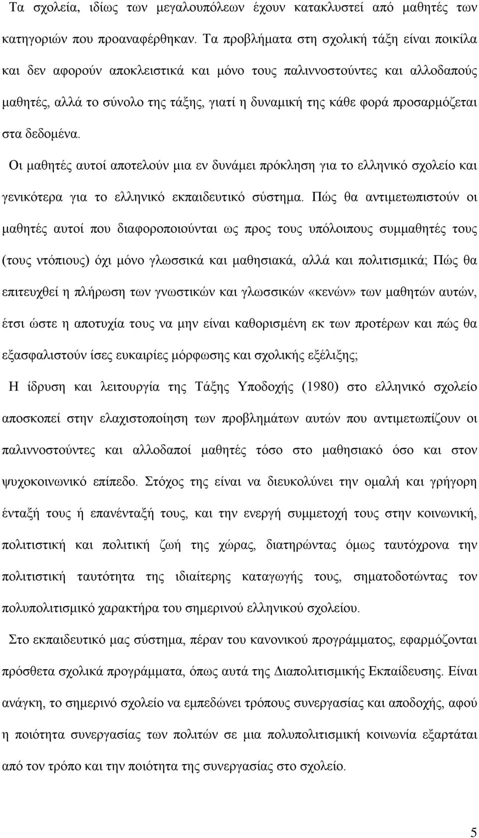 στα δεδομένα. Οι μαθητές αυτοί αποτελούν μια εν δυνάμει πρόκληση για το ελληνικό σχολείο και γενικότερα για το ελληνικό εκπαιδευτικό σύστημα.