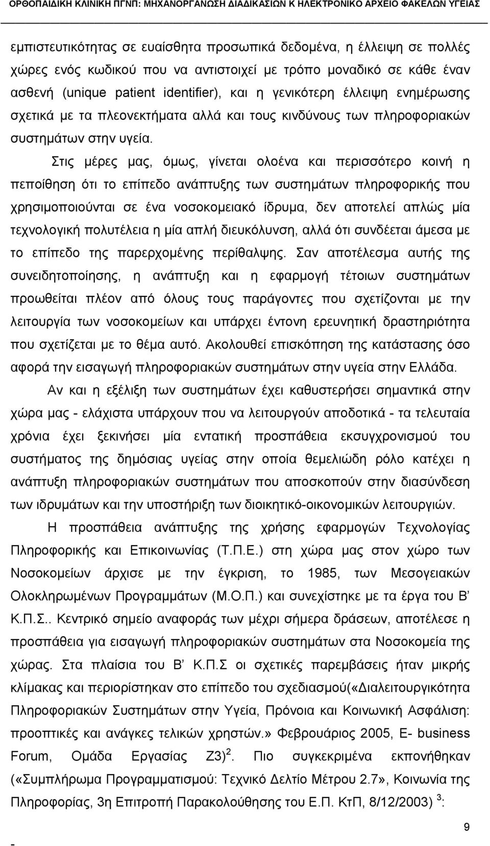 Στις μέρες μας, όμως, γίνεται ολοένα και περισσότερο κοινή η πεποίθηση ότι το επίπεδο ανάπτυξης των συστημάτων πληροφορικής που χρησιμοποιούνται σε ένα νοσοκομειακό ίδρυμα, δεν αποτελεί απλώς μία