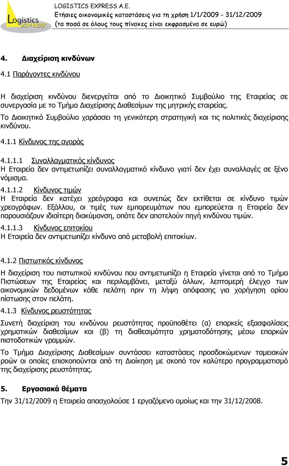 Το ιοικητικό Συµβούλιο χαράσσει τη γενικότερη στρατηγική και τις πολιτικές διαχείρισης κινδύνου. 4.1.