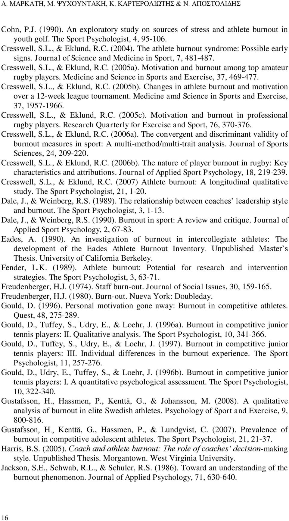 Motivation and burnout among top amateur rugby players. Medicine and Science in Sports and Exercise, 37, 469-477. Cresswell, S.L., & Eklund, R.C. (2005b).
