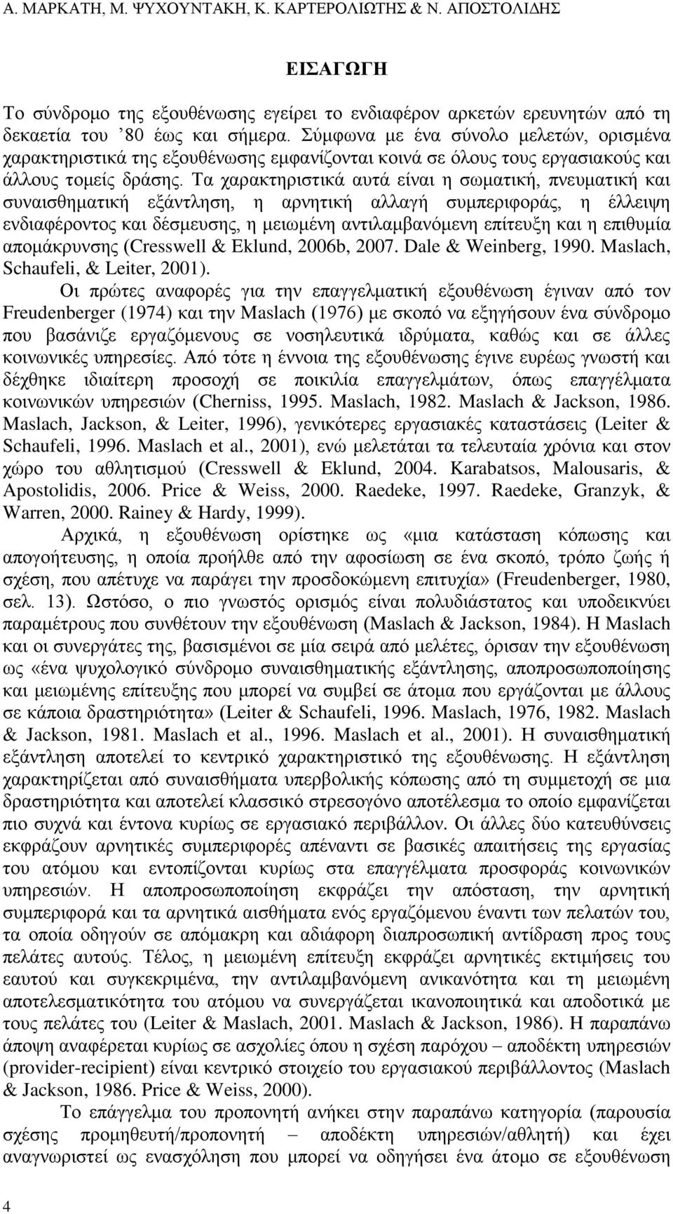 Τα χαρακτηριστικά αυτά είναι η σωματική, πνευματική και συναισθηματική εξάντληση, η αρνητική αλλαγή συμπεριφοράς, η έλλειψη ενδιαφέροντος και δέσμευσης, η μειωμένη αντιλαμβανόμενη επίτευξη και η