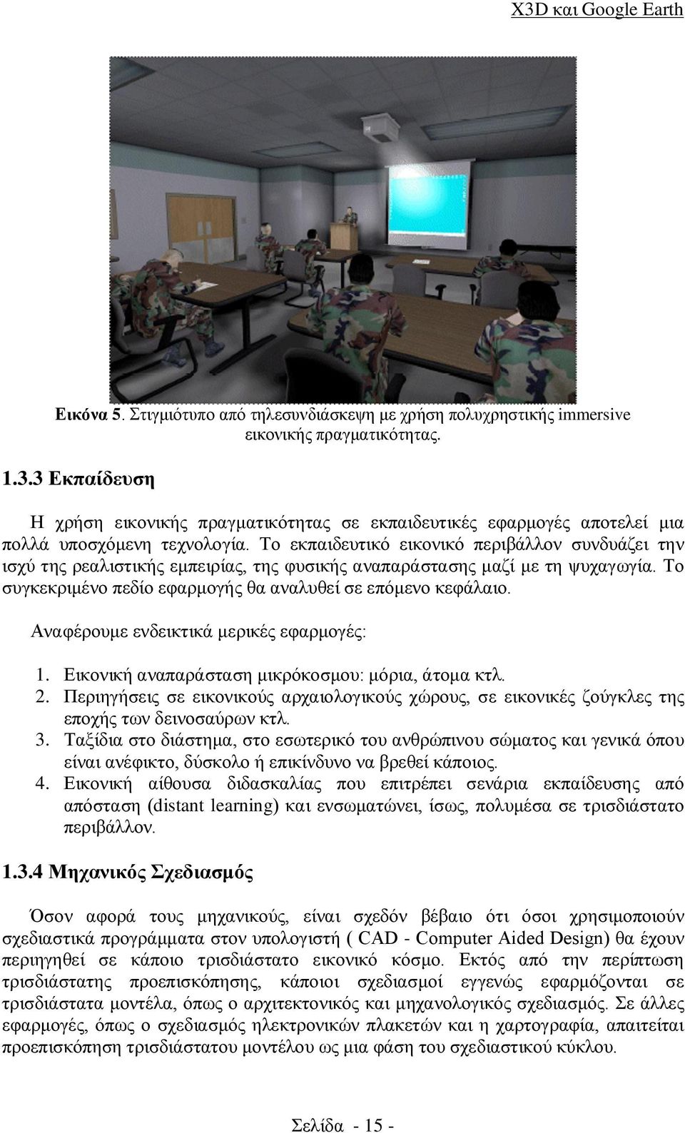 Το εκπαιδευτικό εικονικό περιβάλλον συνδυάζει την ισχύ της ρεαλιστικής εμπειρίας, της φυσικής αναπαράστασης μαζί με τη ψυχαγωγία. Το συγκεκριμένο πεδίο εφαρμογής θα αναλυθεί σε επόμενο κεφάλαιο.