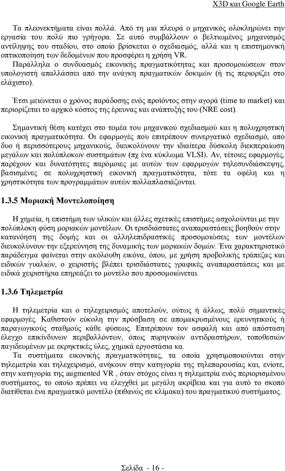 Παράλληλα ο συνδυασμός εικονικής πραγματικότητας και προσομοιώσεων στον υπολογιστή απαλλάσσει από την ανάγκη πραγματικών δοκιμών (ή τις περιορίζει στο ελάχιστο).