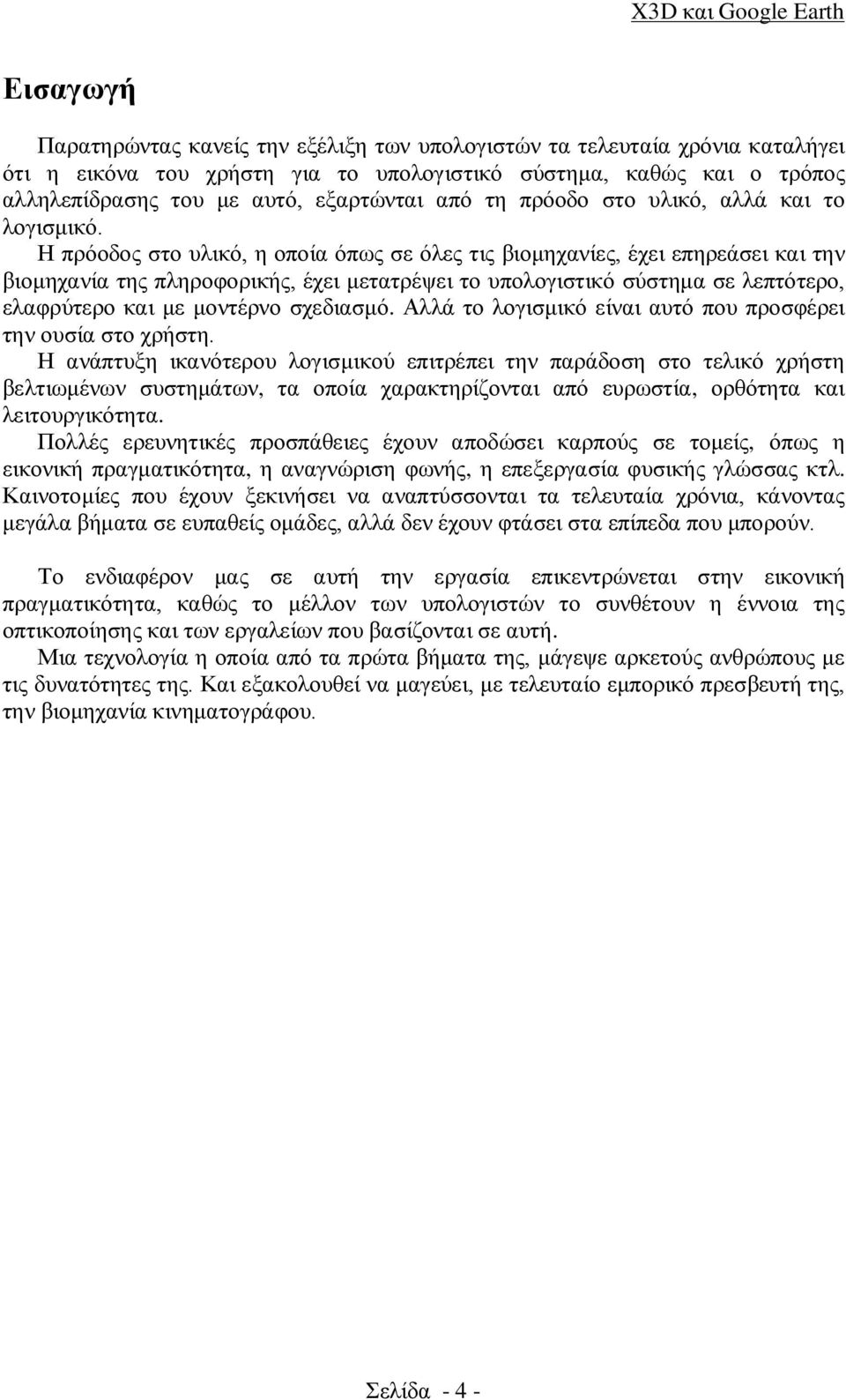 Η πρόοδος στο υλικό, η οποία όπως σε όλες τις βιομηχανίες, έχει επηρεάσει και την βιομηχανία της πληροφορικής, έχει μετατρέψει το υπολογιστικό σύστημα σε λεπτότερο, ελαφρύτερο και με μοντέρνο