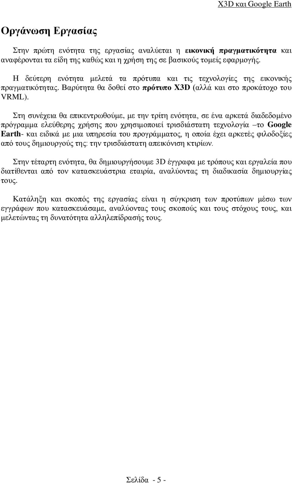 Στη συνέχεια θα επικεντρωθούμε, με την τρίτη ενότητα, σε ένα αρκετά διαδεδομένο πρόγραμμα ελεύθερης χρήσης που χρησιμοποιεί τρισδιάστατη τεχνολογία το Google Earth- και ειδικά με μια υπηρεσία του