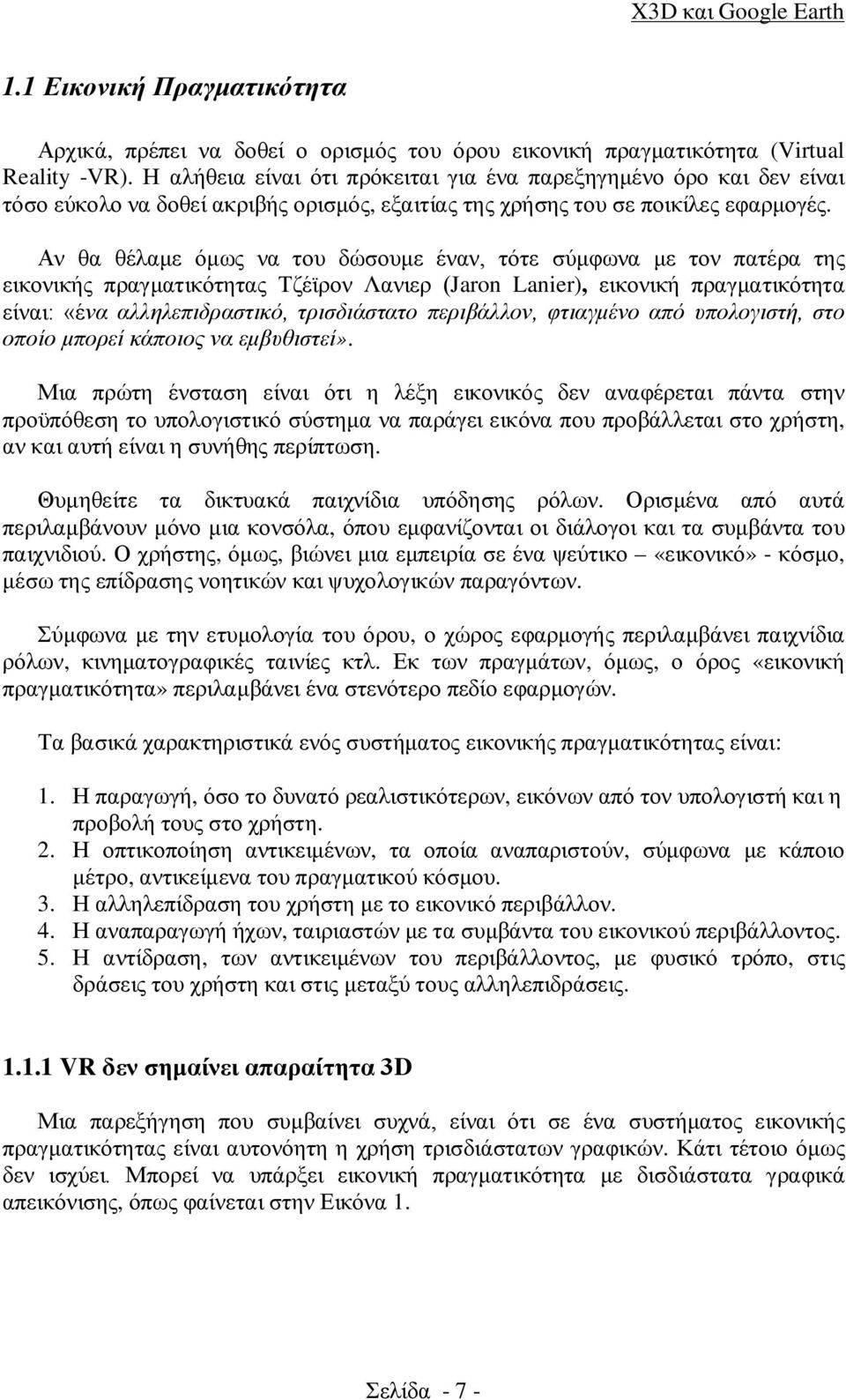 Αν θα θέλαμε όμως να του δώσουμε έναν, τότε σύμφωνα με τον πατέρα της εικονικής πραγματικότητας Τζέϊρον Λανιερ (Jaron Lanier), εικονική πραγματικότητα είναι: «ένα αλληλεπιδραστικό, τρισδιάστατο