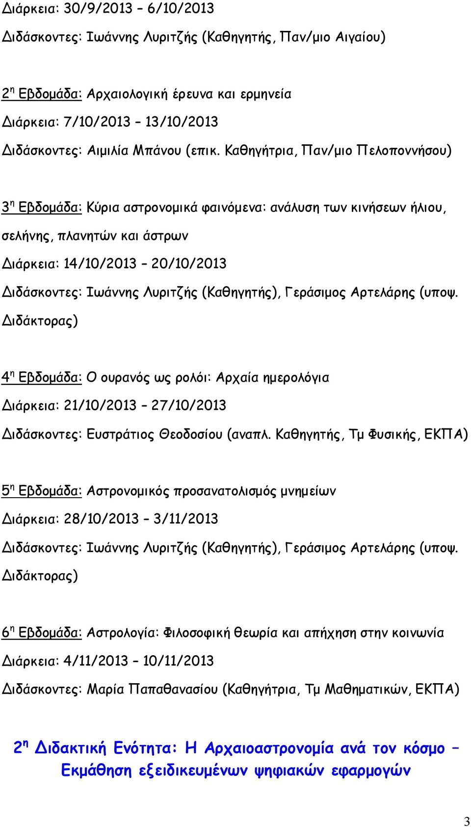 Καθηγήτρια, Παν/μιο Πελοποννήσου) 3 η Εβδομάδα: Κύρια αστρονομικά φαινόμενα: ανάλυση των κινήσεων ήλιου, σελήνης, πλανητών και άστρων Διάρκεια: 14/10/2013 20/10/2013 4 η Εβδομάδα: Ο ουρανός ως ρολόι: