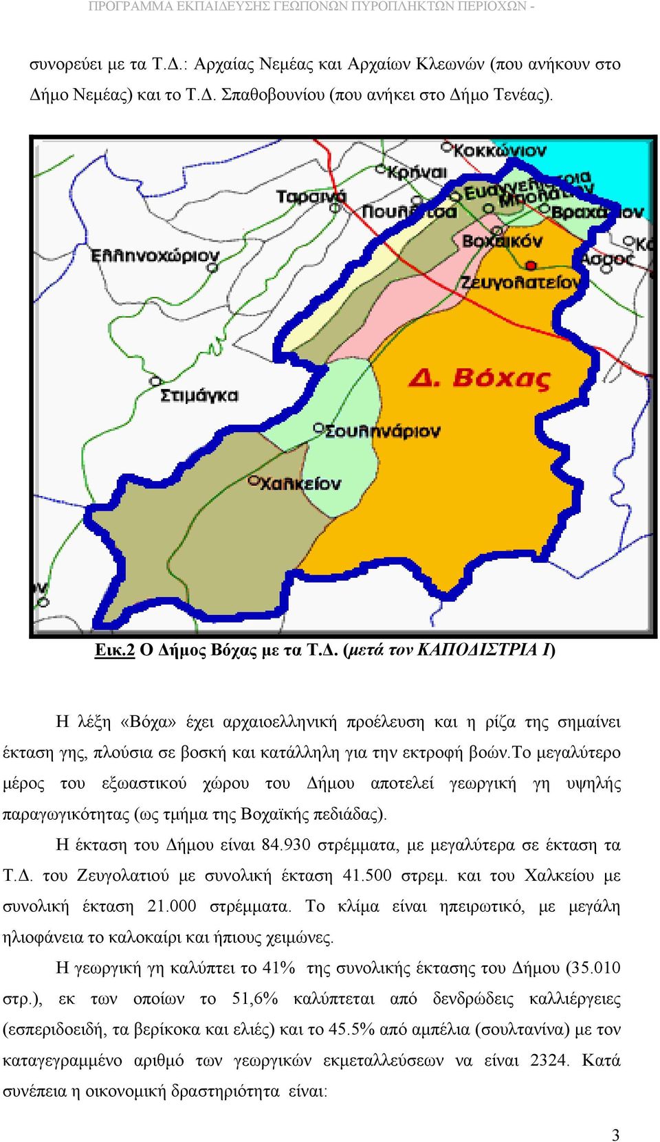 930 στρέμματα, με μεγαλύτερα σε έκταση τα Τ.Δ. του Ζευγολατιού με συνολική έκταση 41.500 στρεμ. και του Χαλκείου με συνολική έκταση 21.000 στρέμματα.