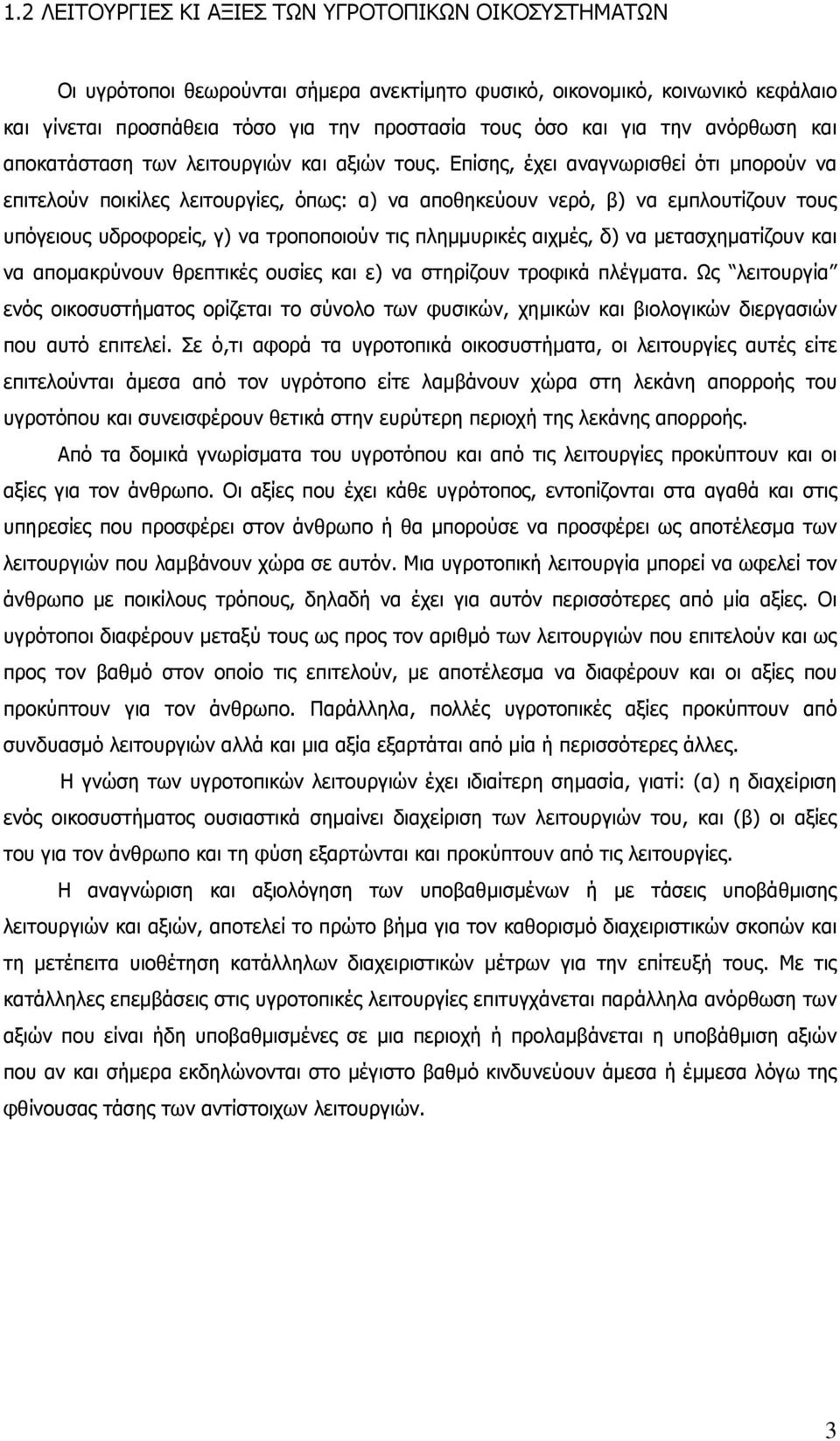 Επίσης, έχει αναγνωρισθεί ότι µπορούν να επιτελούν ποικίλες λειτουργίες, όπως: α) να αποθηκεύουν νερό, β) να εµπλουτίζουν τους υπόγειους υδροφορείς, γ) να τροποποιούν τις πληµµυρικές αιχµές, δ) να