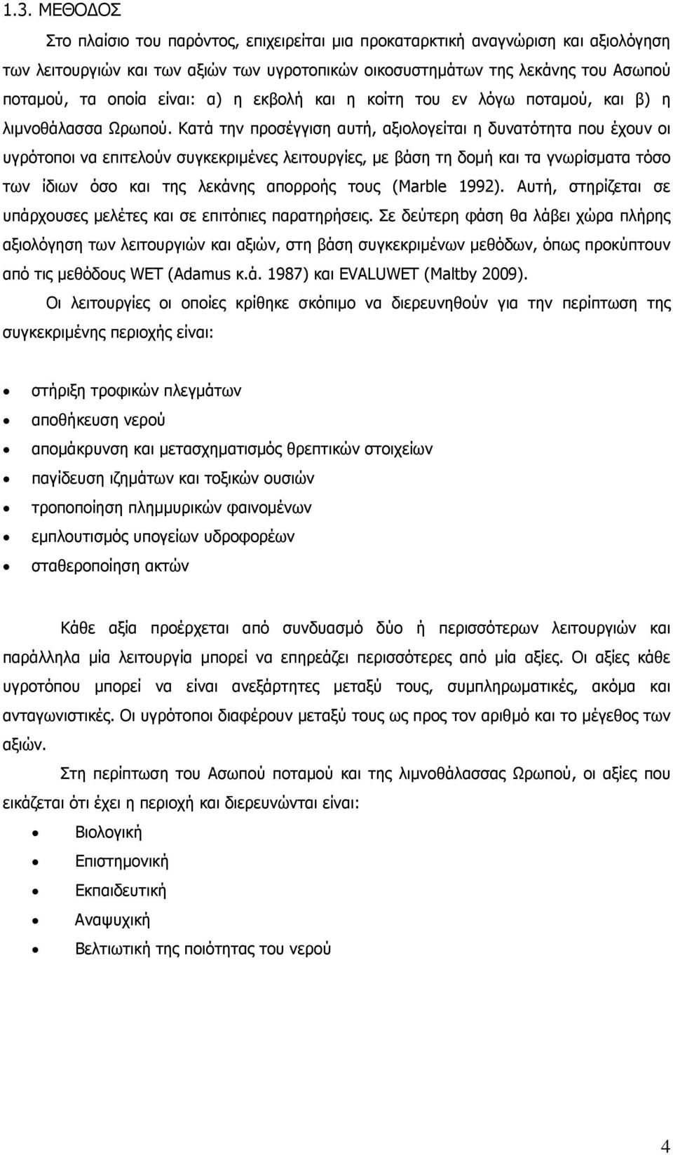 Κατά την προσέγγιση αυτή, αξιολογείται η δυνατότητα που έχουν οι υγρότοποι να επιτελούν συγκεκριµένες λειτουργίες, µε βάση τη δοµή και τα γνωρίσµατα τόσο των ίδιων όσο και της λεκάνης απορροής τους