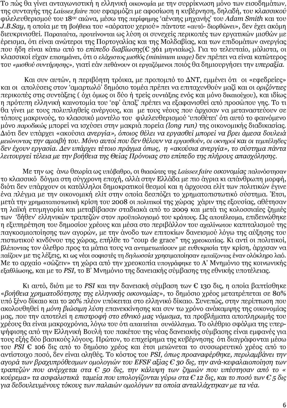 Παραταύτα, προτείνονται ως λύση οι συνεχείς περικοπές των εργατικών μισθών με έρεισμα, ότι είναι ανώτεροι της Πορτογαλίας και της Μολδαβίας, και των επιδομάτων ανεργίας που ήδη είναι κάτω από το