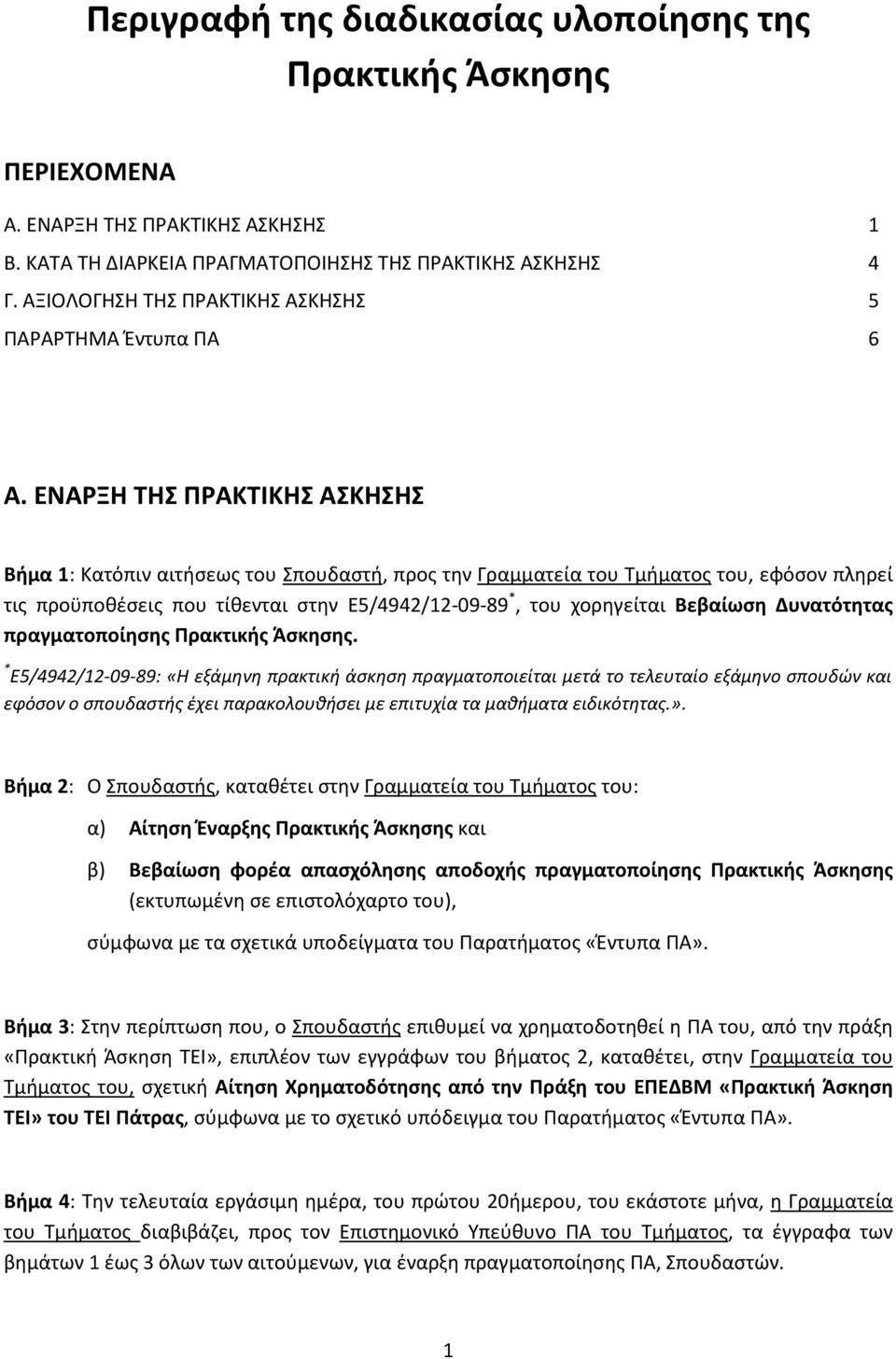 ΕΝΑΡΞΗ ΣΗ ΠΡΑΚΣΙΚΗ ΑΚΗΗ Βήμα 1: Κατόπιν αιτιςεωσ του πουδαςτι, προσ τθν Γραμματεία του Σμιματοσ του, εφόςον πλθρεί τισ προχποκζςεισ που τίκενται ςτθν Ε5/4942/12-09-89 *, του χορθγείται Βεβαίωςη