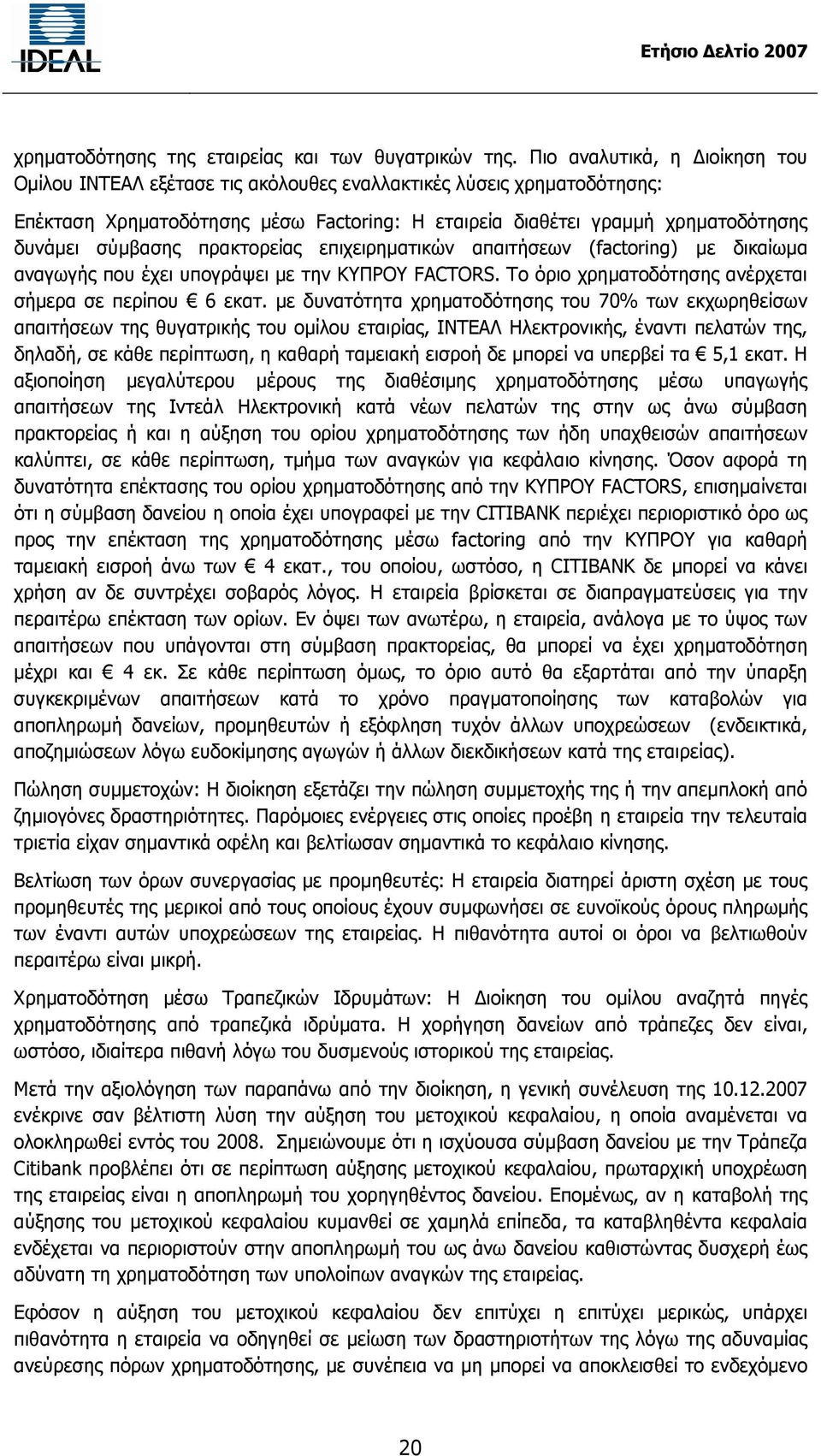 πρακτορείας επιχειρηµατικών απαιτήσεων (factoring) µε δικαίωµα αναγωγής που έχει υπογράψει µε την ΚΥΠΡΟΥ FACTORS. Το όριο χρηµατοδότησης ανέρχεται σήµερα σε περίπου 6 εκατ.