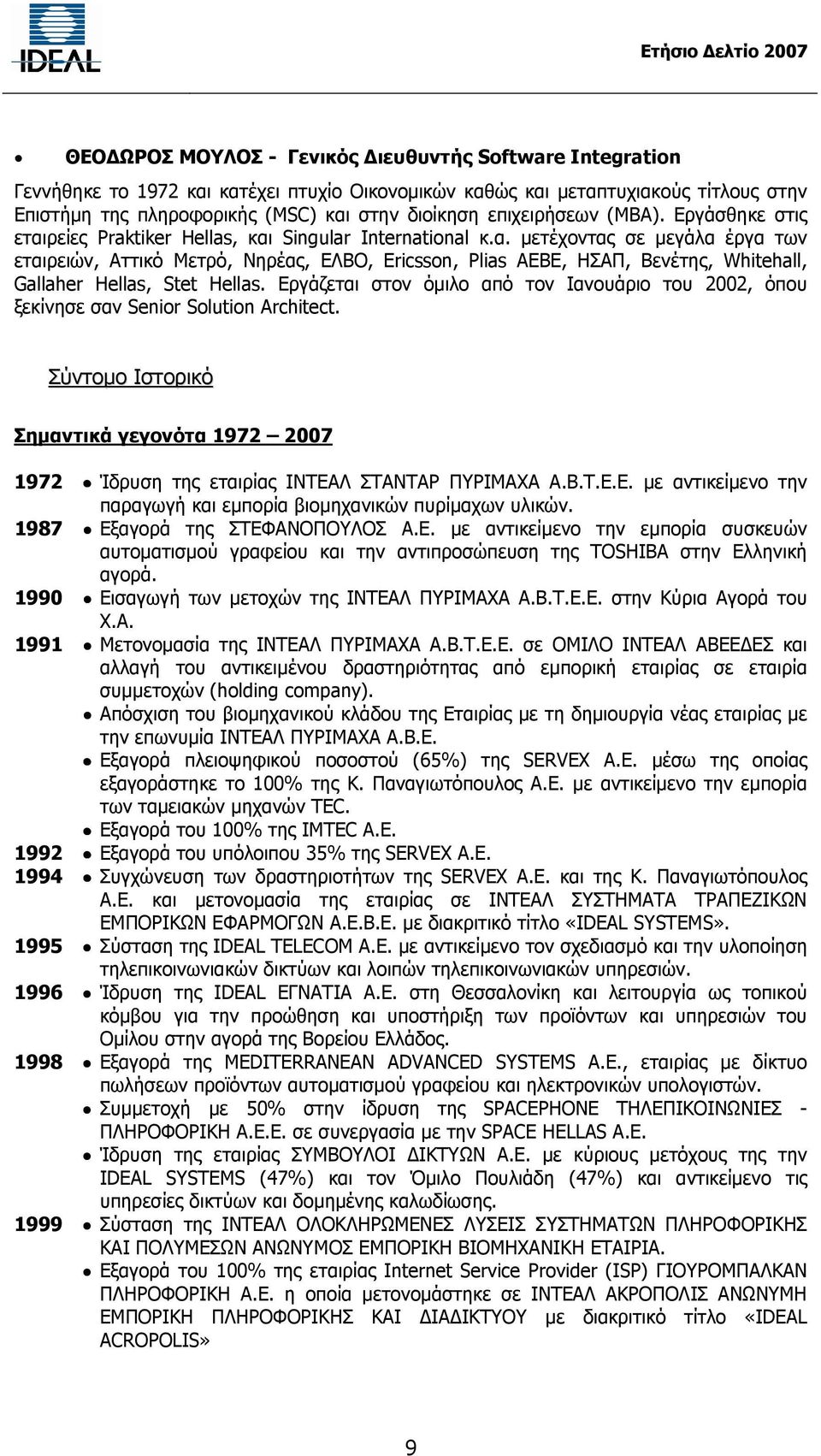 Εργάζεται στον όµιλο από τον Ιανουάριο του 2002, όπου ξεκίνησε σαν Senior Solution Architect. Σύντοµο Ιστορικό Σηµαντικά γεγονότα 1972 2007 1972 Ίδρυση της εταιρίας ΙΝΤΕΑΛ ΣΤΑΝΤΑΡ ΠΥΡΙΜΑΧΑ Α.Β.Τ.Ε.Ε. µε αντικείµενο την παραγωγή και εµπορία βιοµηχανικών πυρίµαχων υλικών.