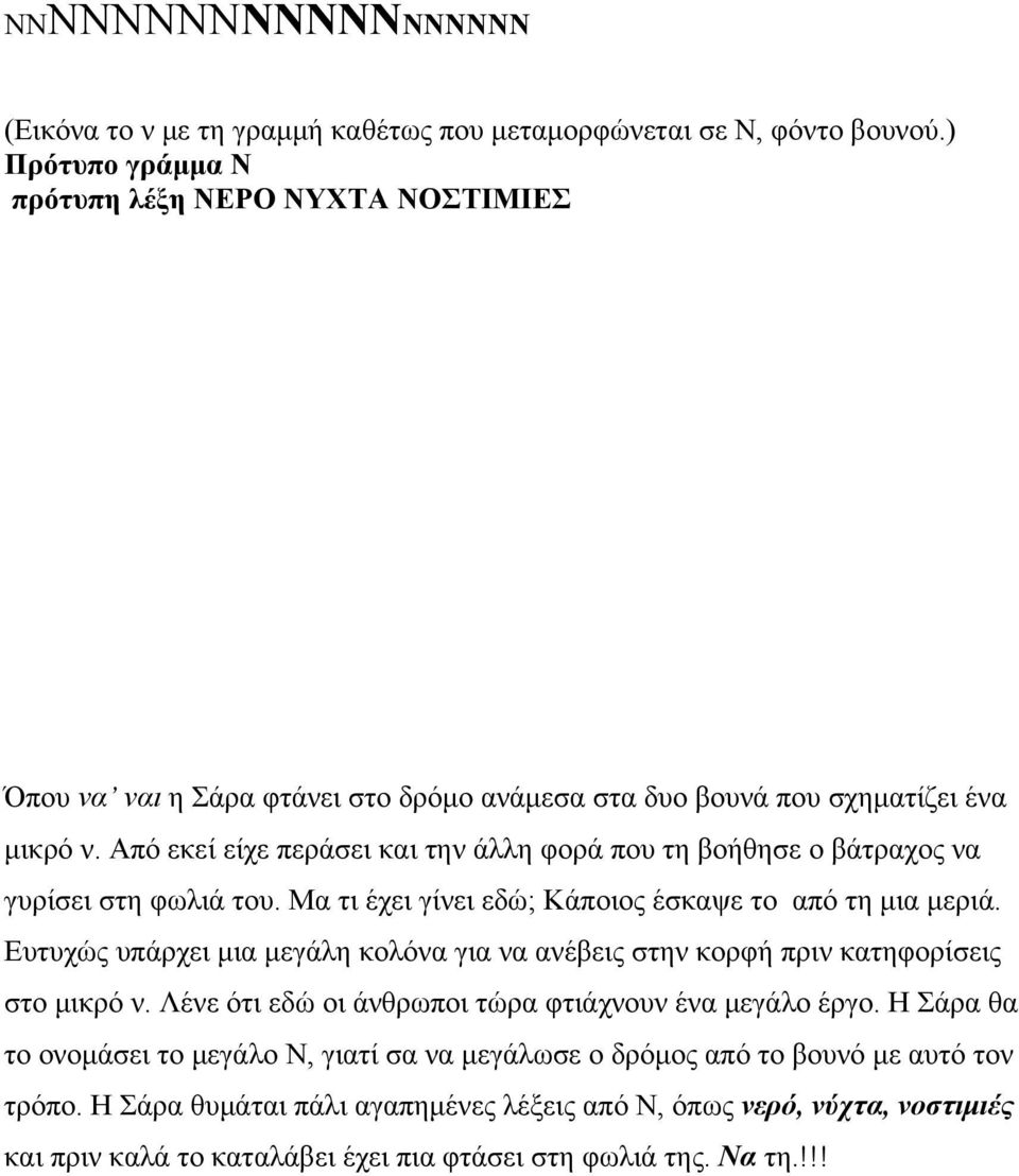 Από εκεί είχε περάσει και την άλλη φορά που τη βοήθησε ο βάτραχος να γυρίσει στη φωλιά του. Μα τι έχει γίνει εδώ; Κάποιος έσκαψε το από τη μια μεριά.