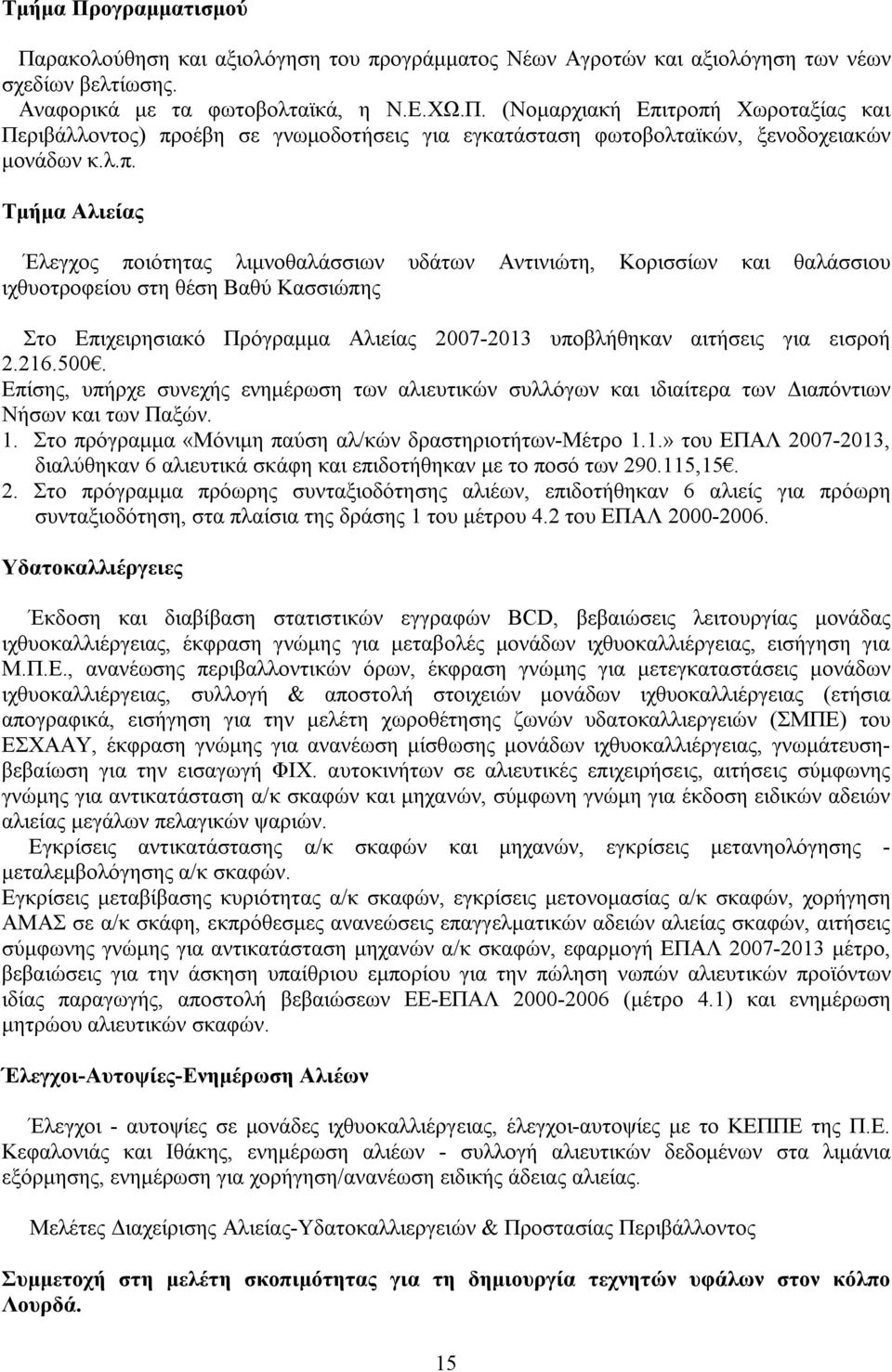 για εισροή 2.216.500. Επίσης, υπήρχε συνεχής ενημέρωση των αλιευτικών συλλόγων και ιδιαίτερα των Διαπόντιων Νήσων και των Παξών. 1. Στο πρόγραμμα «Μόνιμη παύση αλ/κών δραστηριοτήτων-μέτρο 1.1.» του ΕΠΑΛ 2007-2013, διαλύθηκαν 6 αλιευτικά σκάφη και επιδοτήθηκαν με το ποσό των 290.